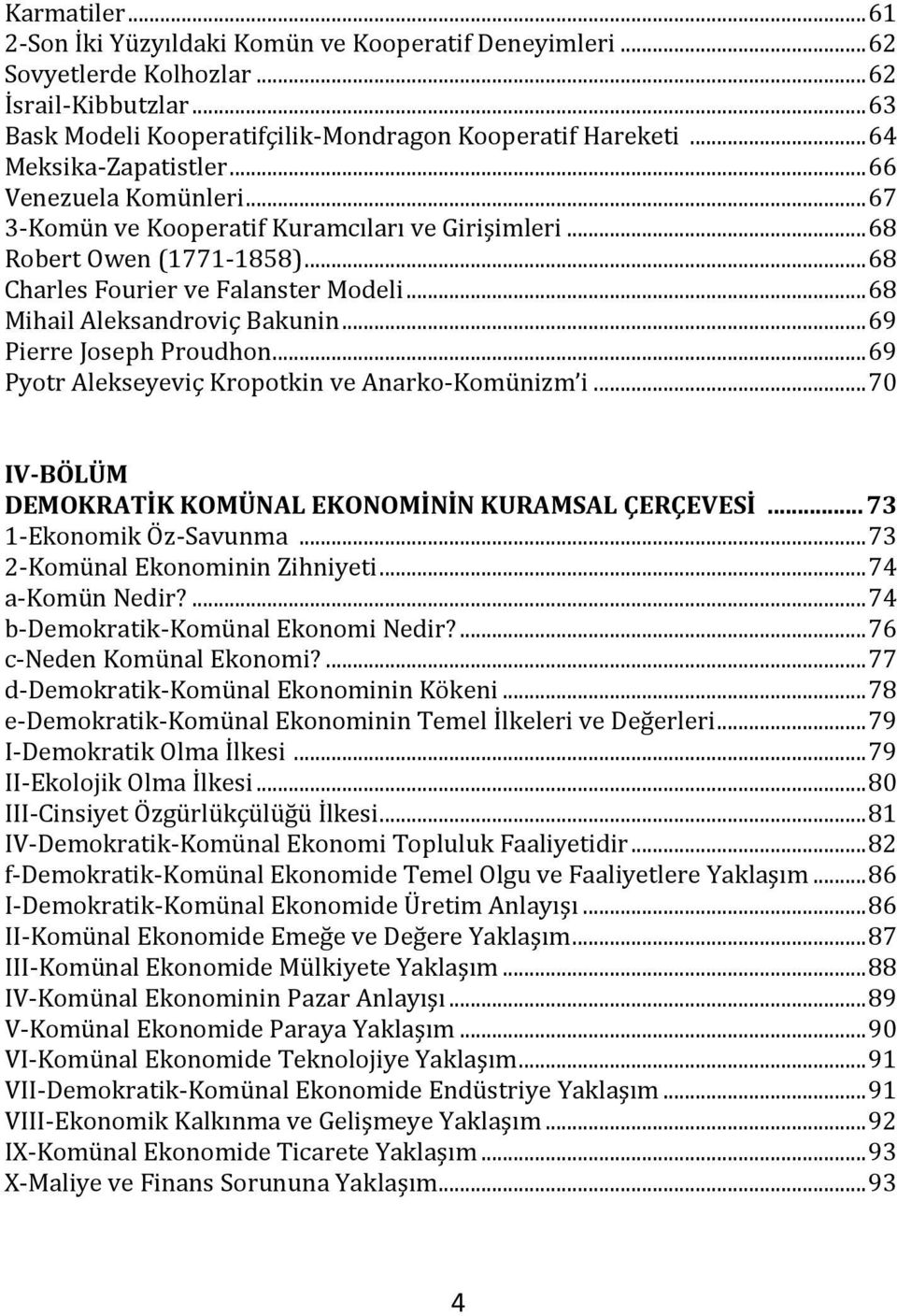 .. 68 Mihail Aleksandroviç Bakunin... 69 Pierre Joseph Proudhon... 69 Pyotr Alekseyeviç Kropotkin ve Anarko-Komünizm i... 70 IV-BÖLÜM DEMOKRATİK KOMÜNAL EKONOMİNİN KURAMSAL ÇERÇEVESİ.