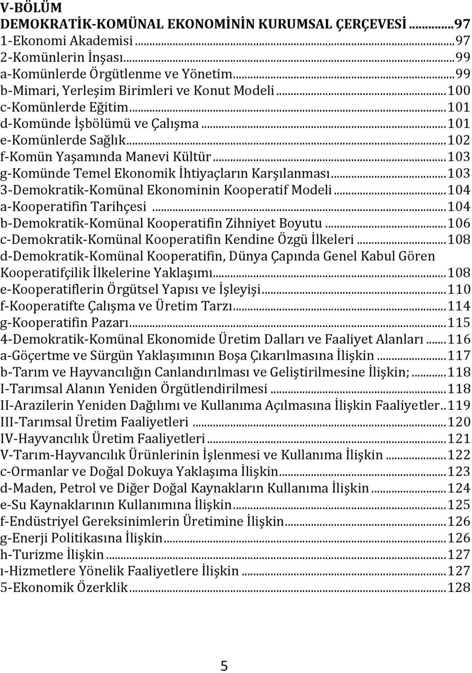 .. 103 3-Demokratik-Komünal Ekonominin Kooperatif Modeli... 104 a-kooperatifin Tarihçesi... 104 b-demokratik-komünal Kooperatifin Zihniyet Boyutu.