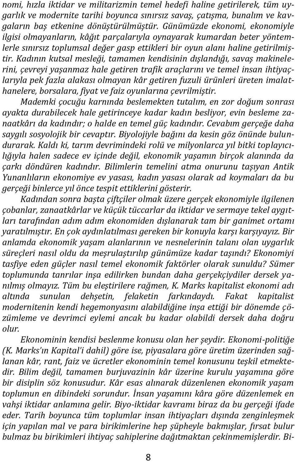 Kadının kutsal mesleği, tamamen kendisinin dışlandığı, savaş makinelerini, çevreyi yaşanmaz hale getiren trafik araçlarını ve temel insan ihtiyaçlarıyla pek fazla alakası olmayan kâr getiren fuzuli