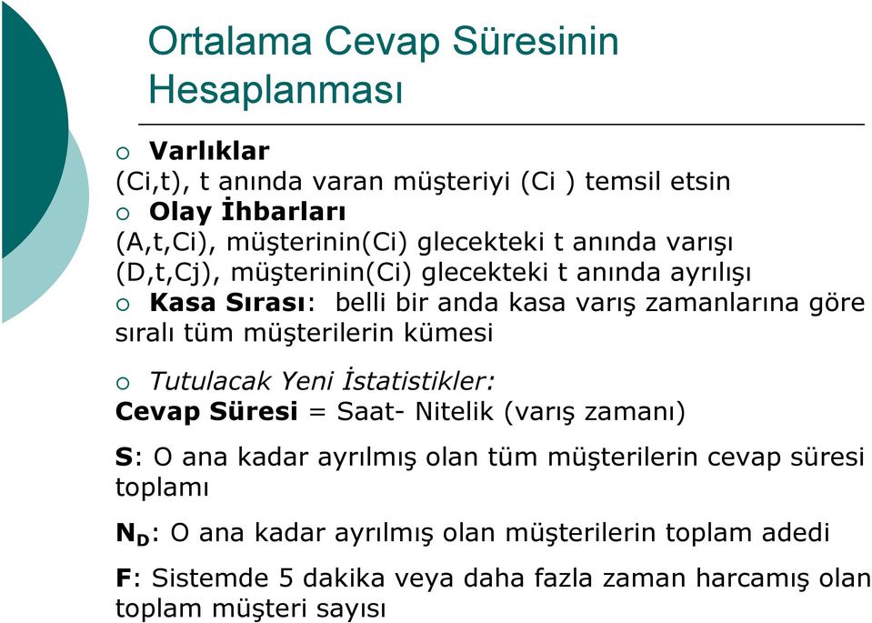 tüm müşterilerin kümesi Tutulacak Yeni İstatistikler: Cevap Süresi = Saat- Nitelik (varış zamanı) S: O ana kadar ayrılmış olan tüm müşterilerin