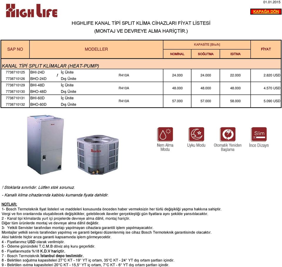 Ünite 7738710132 BHO-60D Dış Ünite R410A 24.000 24.000 22.000 2.820 USD R410A 48.000 48.000 48.000 4.570 USD R410A 57.000 57.000 58.000 5.090 USD Stoklarla sınırlıdır. Lütfen stok sorunuz.