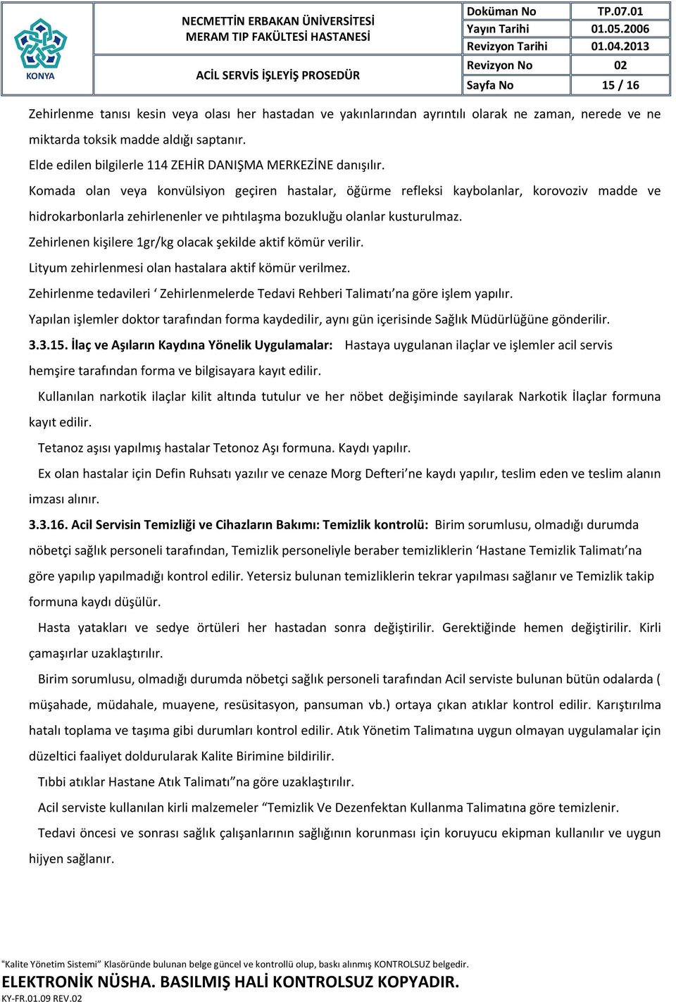 Komada olan veya konvülsiyon geçiren hastalar, öğürme refleksi kaybolanlar, korovoziv madde ve hidrokarbonlarla zehirlenenler ve pıhtılaşma bozukluğu olanlar kusturulmaz.