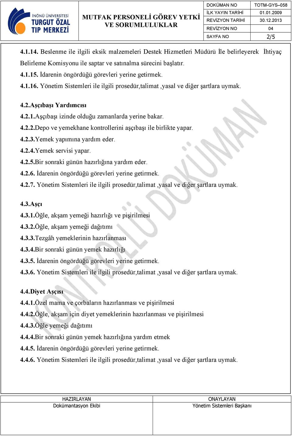 4.2.2.Depo ve yemekhane kontrollerini aşçıbaşı ile birlikte yapar. 4.2.3.Yemek yapımına yardım eder. 4.2.4.Yemek servisi yapar. 4.2.5.Bir sonraki günün hazırlığına yardım eder. 4.2.6.