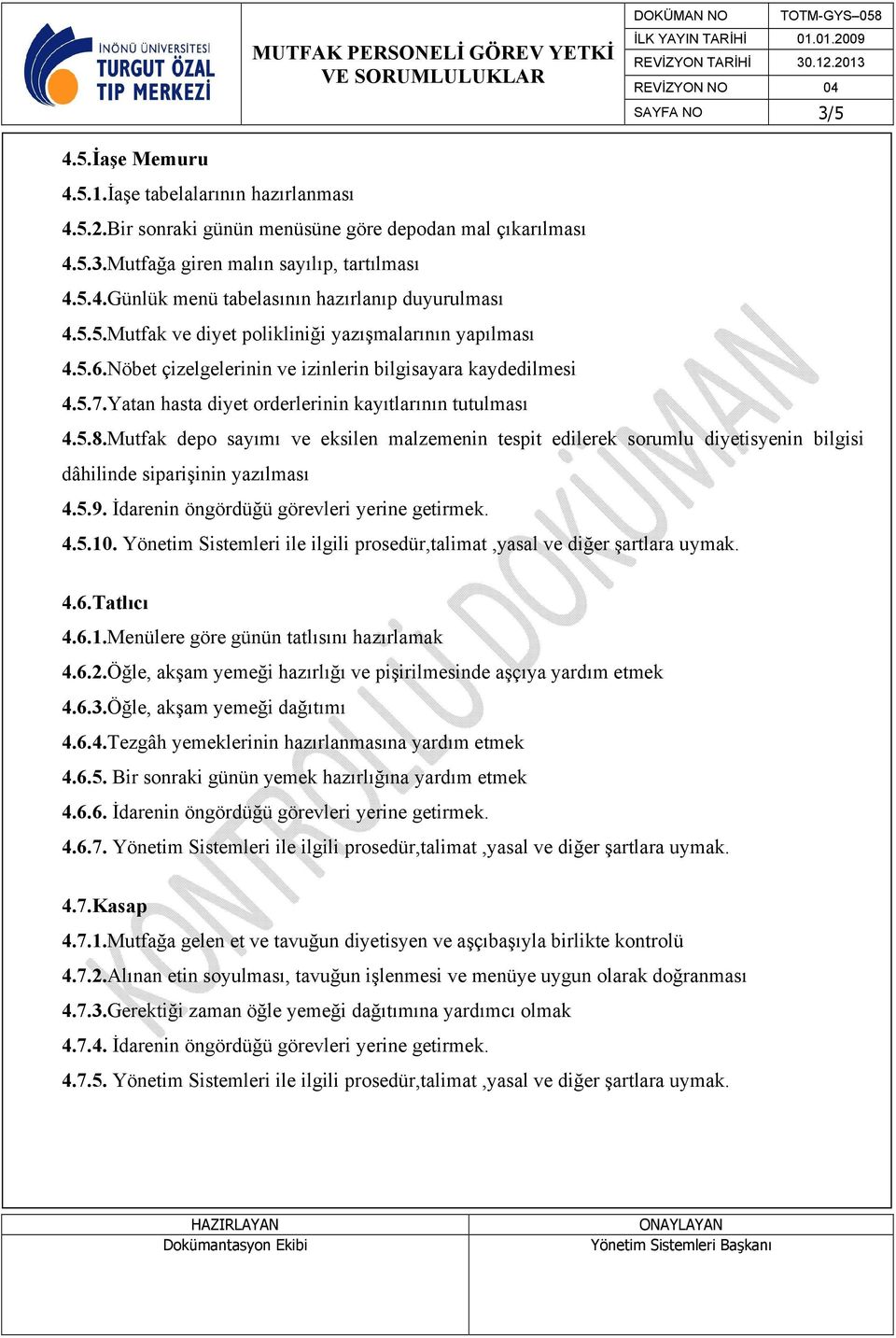 Mutfak depo sayımı ve eksilen malzemenin tespit edilerek sorumlu diyetisyenin bilgisi dâhilinde siparişinin yazılması 4.5.9. İdarenin öngördüğü görevleri yerine getirmek. 4.5.10.