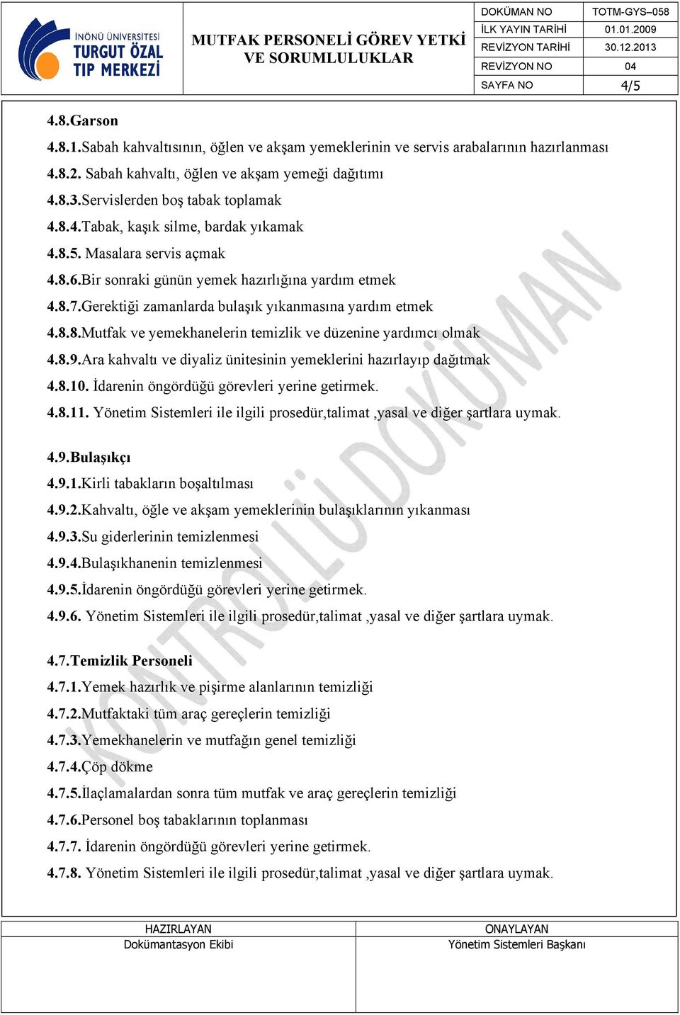 Gerektiği zamanlarda bulaşık yıkanmasına yardım etmek 4.8.8.Mutfak ve yemekhanelerin temizlik ve düzenine yardımcı olmak 4.8.9.Ara kahvaltı ve diyaliz ünitesinin yemeklerini hazırlayıp dağıtmak 4.8.10.