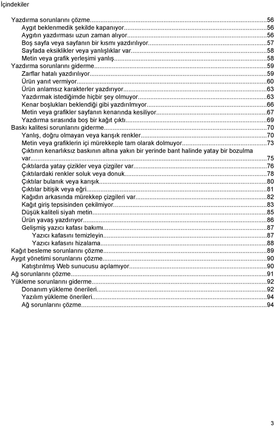 ..60 Ürün anlamsız karakterler yazdırıyor...63 Yazdırmak istediğimde hiçbir şey olmuyor...63 Kenar boşlukları beklendiği gibi yazdırılmıyor...66 Metin veya grafikler sayfanın kenarında kesiliyor.