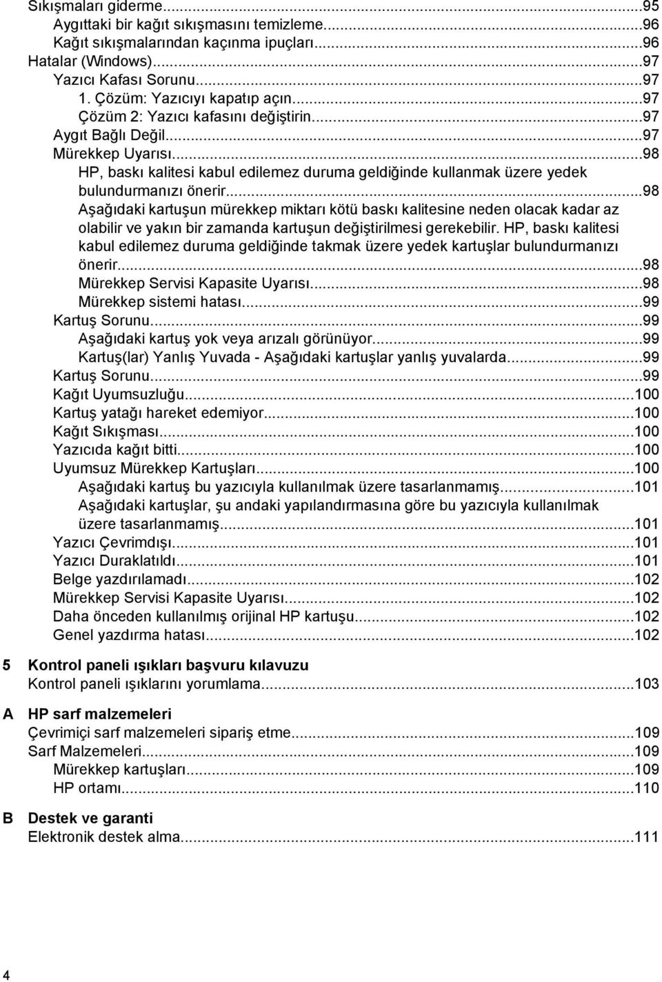 ..98 Aşağıdaki kartuşun mürekkep miktarı kötü baskı kalitesine neden olacak kadar az olabilir ve yakın bir zamanda kartuşun değiştirilmesi gerekebilir.