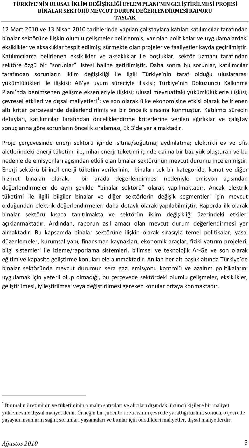 Katılımcılarca belirlenen eksiklikler ve aksaklıklar ile boşluklar, sektör uzmanı tarafından sektöre özgü bir sorunlar listesi haline getirilmiştir.