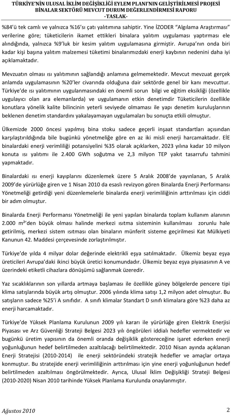 Avrupa nın onda biri kadar kişi başına yalıtım malzemesi tüketimi binalarımızdaki enerji kaybının nedenini daha iyi açıklamaktadır. Mevzuatın olması ısı yalıtımının sağlandığı anlamına gelmemektedir.