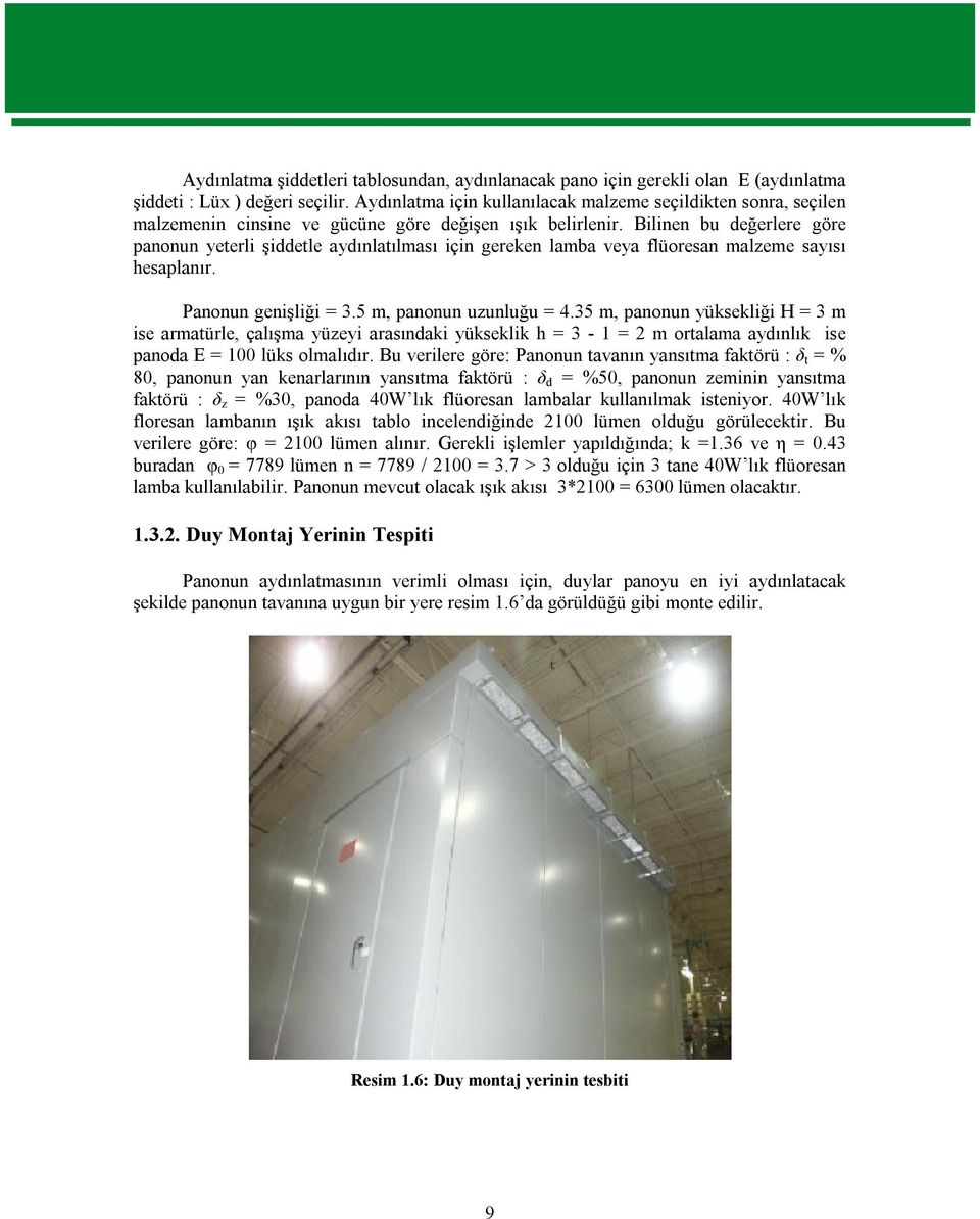 Bilinen bu değerlere göre panonun yeterli şiddetle aydınlatılması için gereken lamba veya flüoresan malzeme sayısı hesaplanır. Panonun genişliği = 3.5 m, panonun uzunluğu = 4.