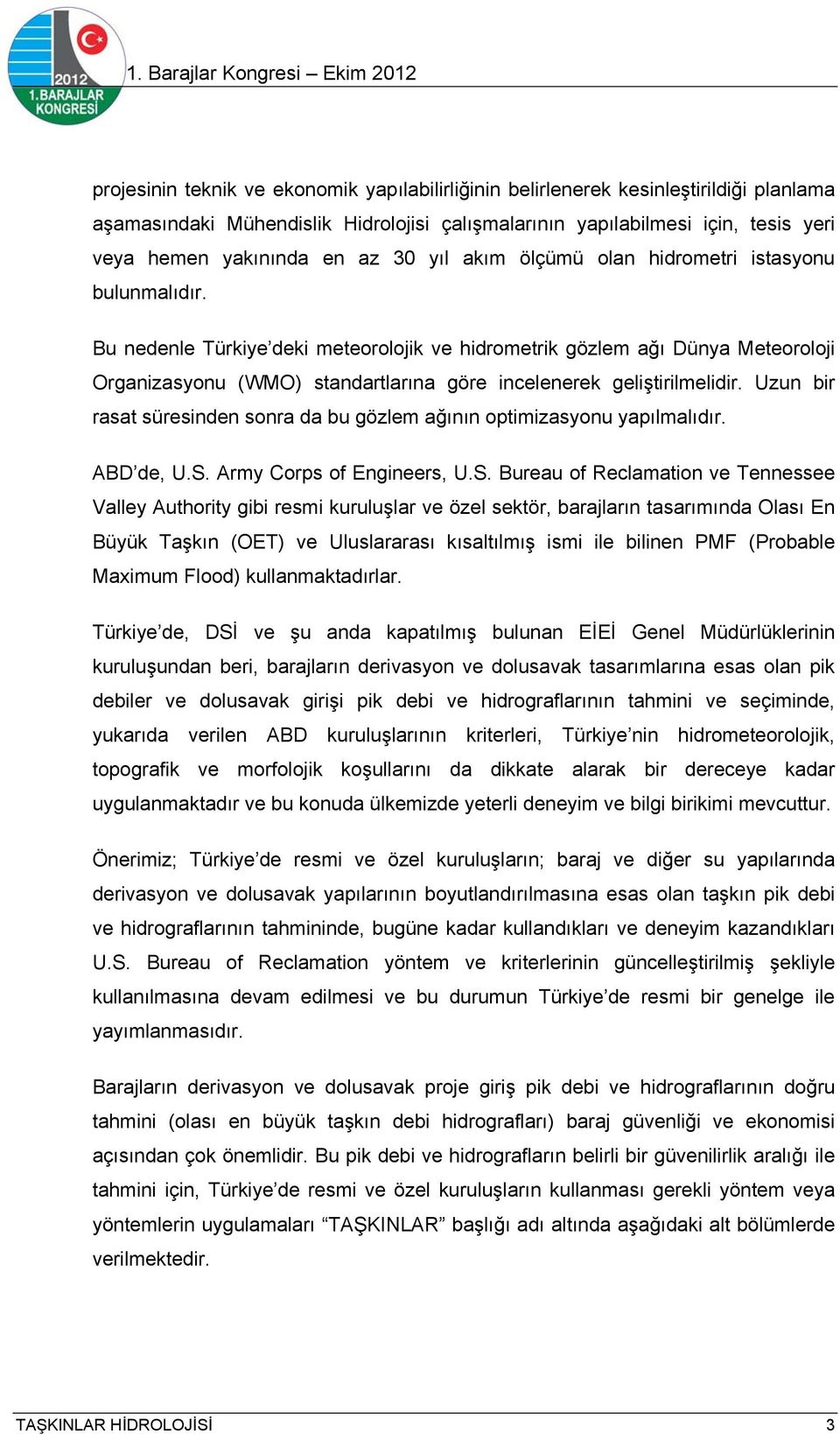 Bu nedenle Türkiye deki meteorolojik ve hidrometrik gözlem ağı Dünya Meteoroloji Organizasyonu (WMO) standartlarına göre incelenerek geliştirilmelidir.