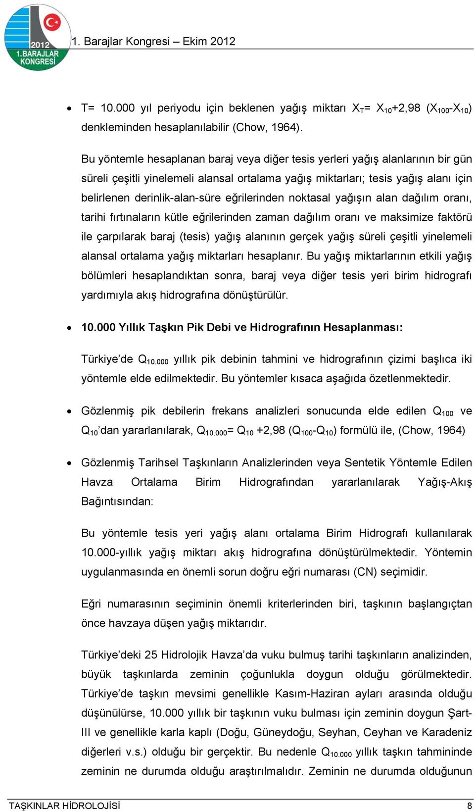 eğrilerinden noktasal yağışın alan dağılım oranı, tarihi fırtınaların kütle eğrilerinden zaman dağılım oranı ve maksimize faktörü ile çarpılarak baraj (tesis) yağış alanının gerçek yağış süreli