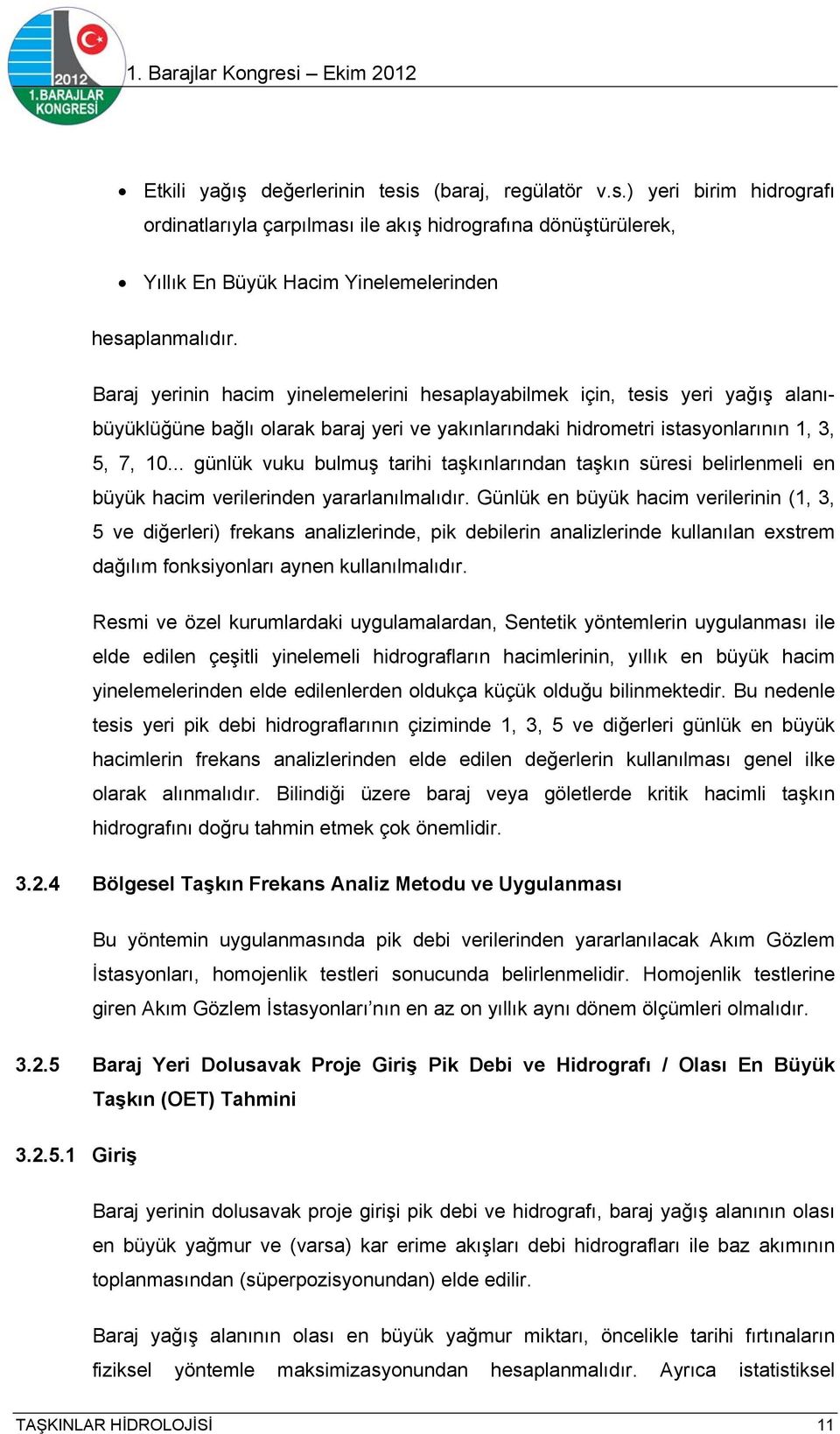 .. günlük vuku bulmuş tarihi taşkınlarından taşkın süresi belirlenmeli en büyük hacim verilerinden yararlanılmalıdır.