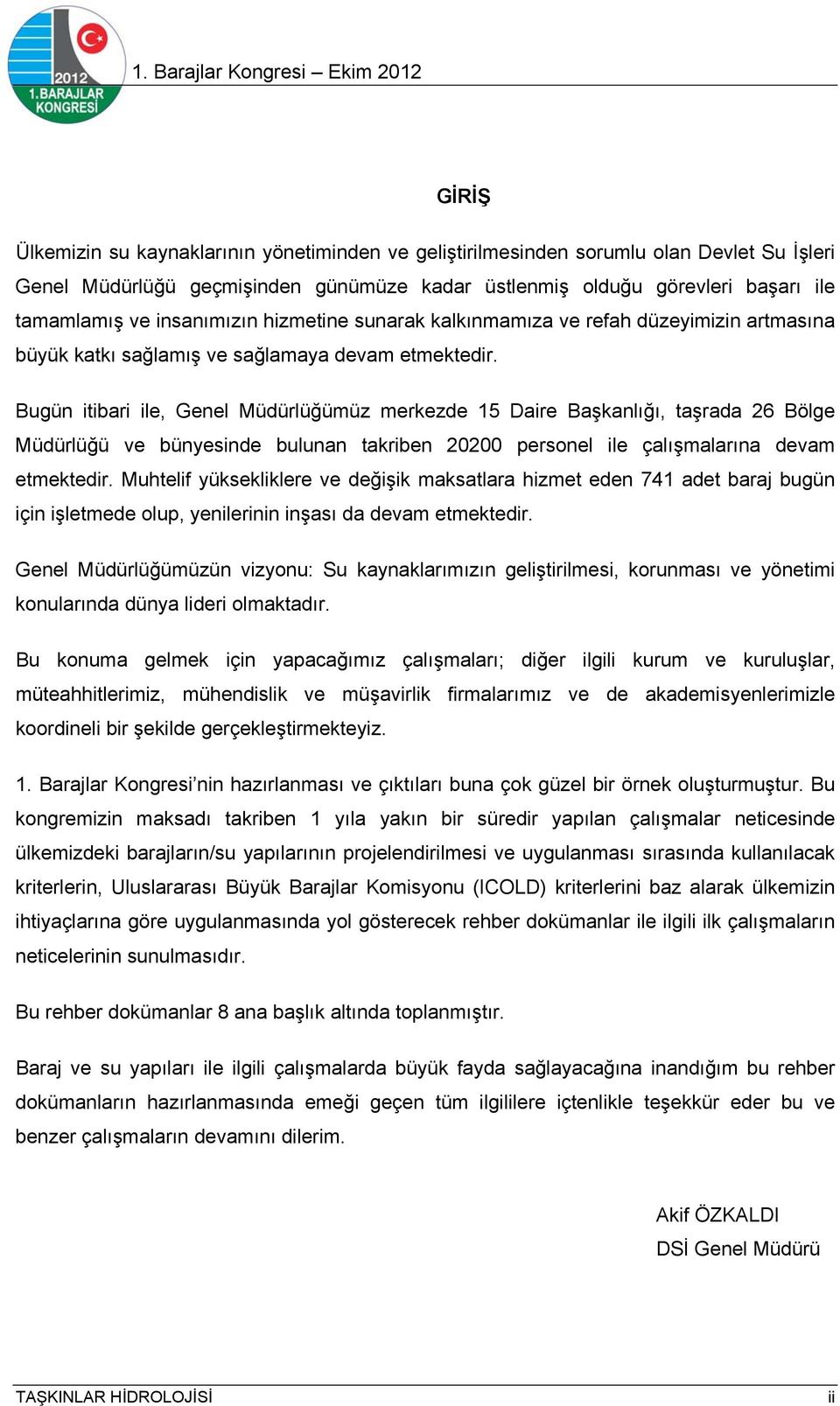 Bugün itibari ile, Genel Müdürlüğümüz merkezde 15 Daire Başkanlığı, taşrada 26 Bölge Müdürlüğü ve bünyesinde bulunan takriben 20200 personel ile çalışmalarına devam etmektedir.