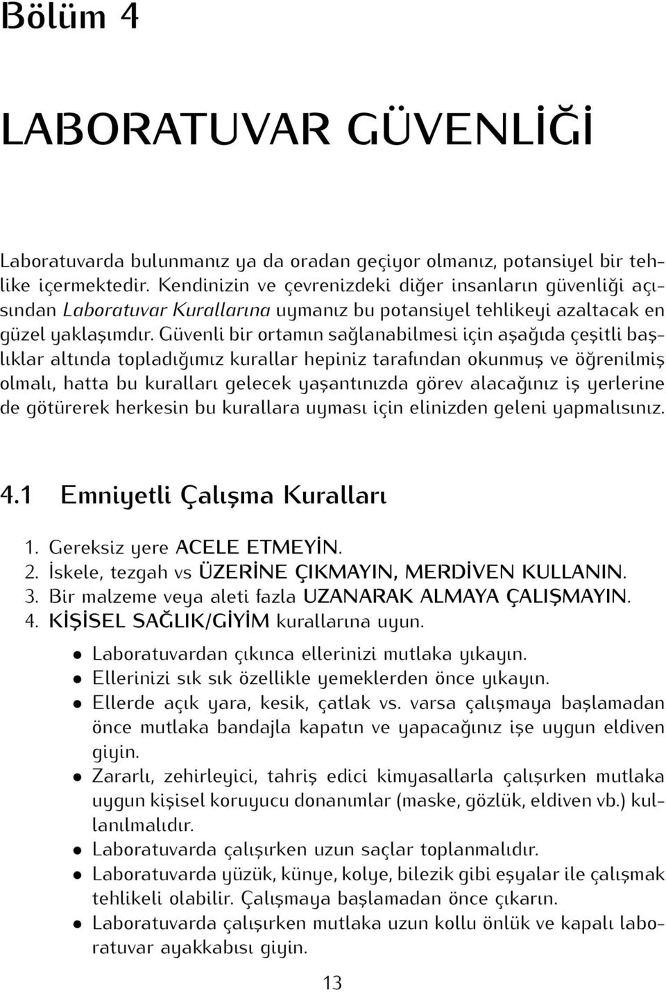 Güvenli bir ortamın sağlanabilmesi için așağıda çeșitli bașlıklar altında topladığımız kurallar hepiniz tarafından okunmuș ve öğrenilmiș olmalı, hatta bu kuralları gelecek yașantınızda görev