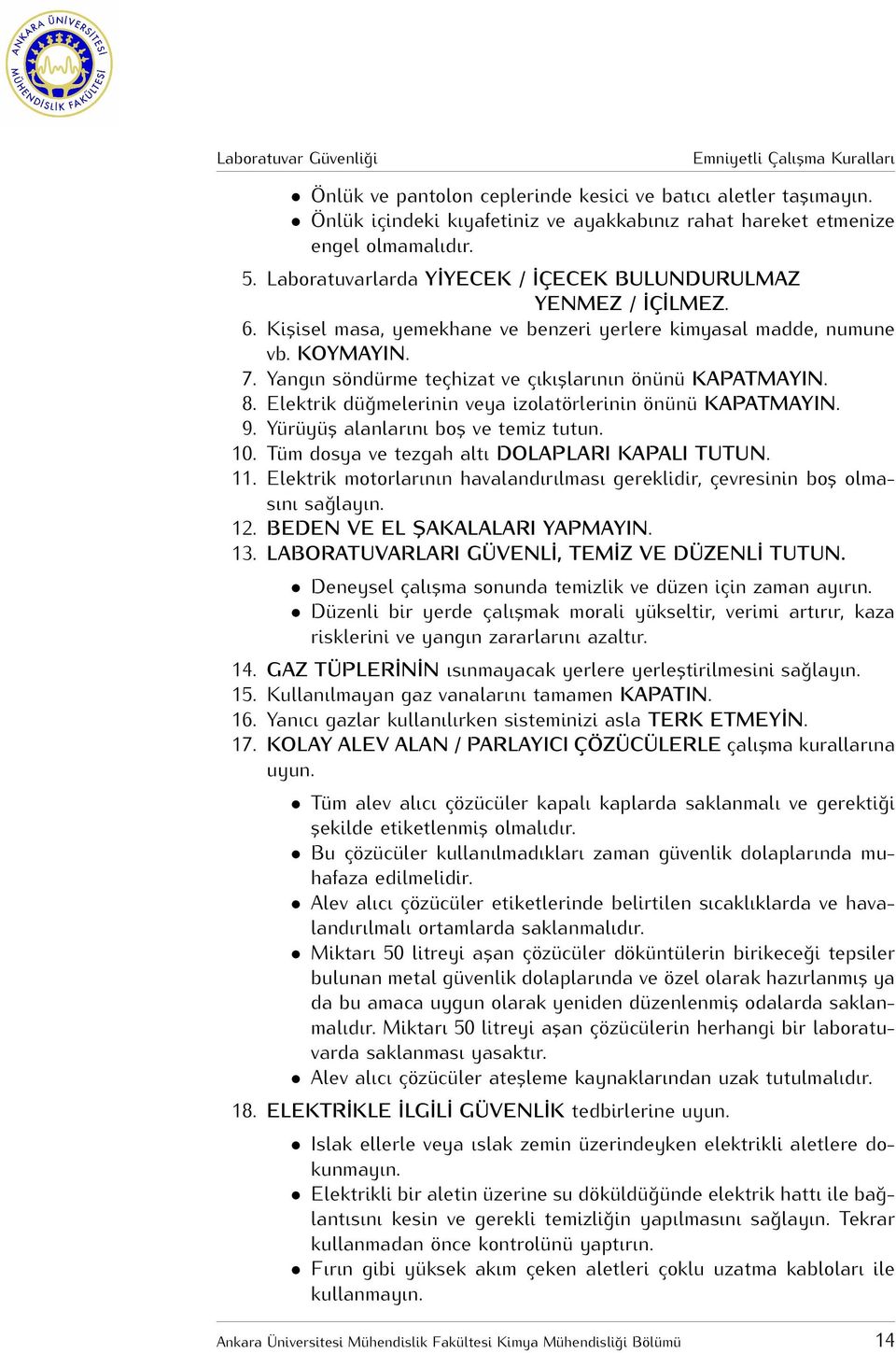 Yangın söndürme teçhizat ve çıkıșlarının önünü KAPATMAYIN. 8. Elektrik düğmelerinin veya izolatörlerinin önünü KAPATMAYIN. 9. Yürüyüș alanlarını boș ve temiz tutun. 10.