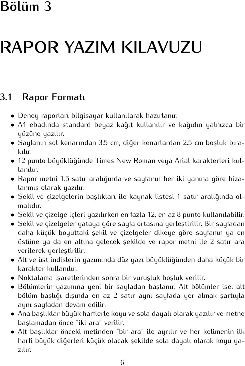 5 satır aralığında ve sayfanın her iki yanına göre hizalanmıș olarak yazılır. Șekil ve çizelgelerin bașlıkları ile kaynak listesi 1 satır aralığında olmalıdır.