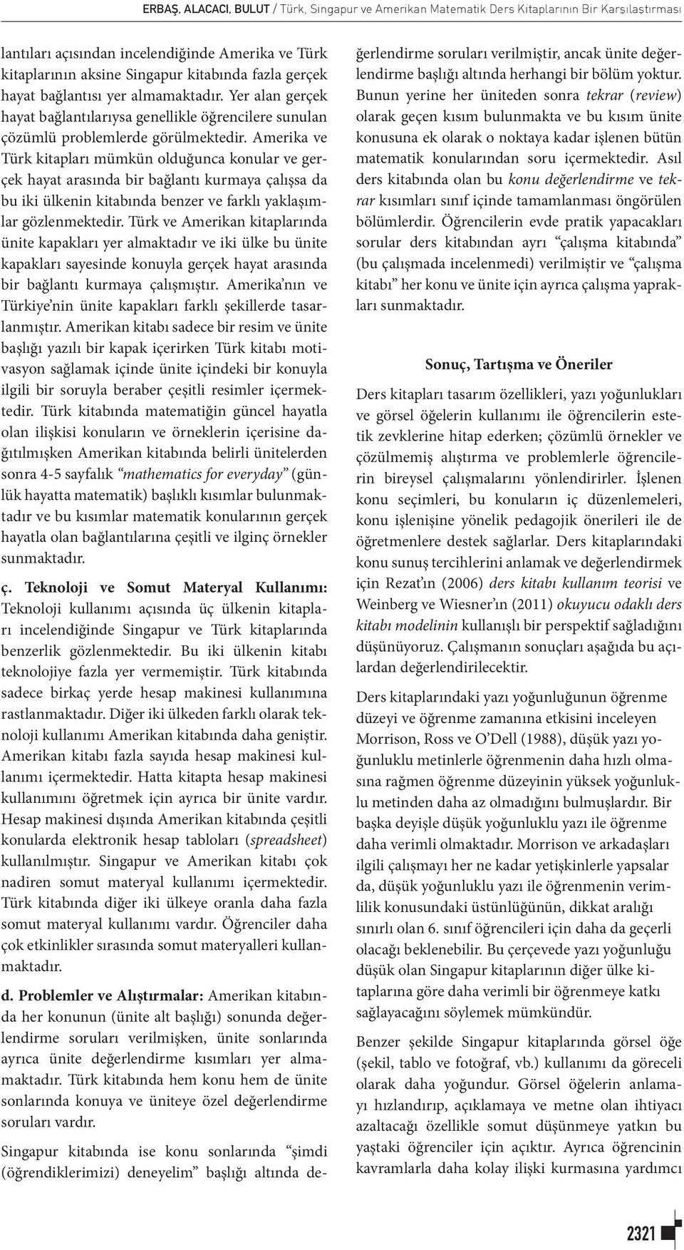 Amerika ve Türk kitapları mümkün olduğunca konular ve gerçek hayat arasında bir bağlantı kurmaya çalışsa da bu iki ülkenin kitabında benzer ve farklı yaklaşımlar gözlenmektedir.