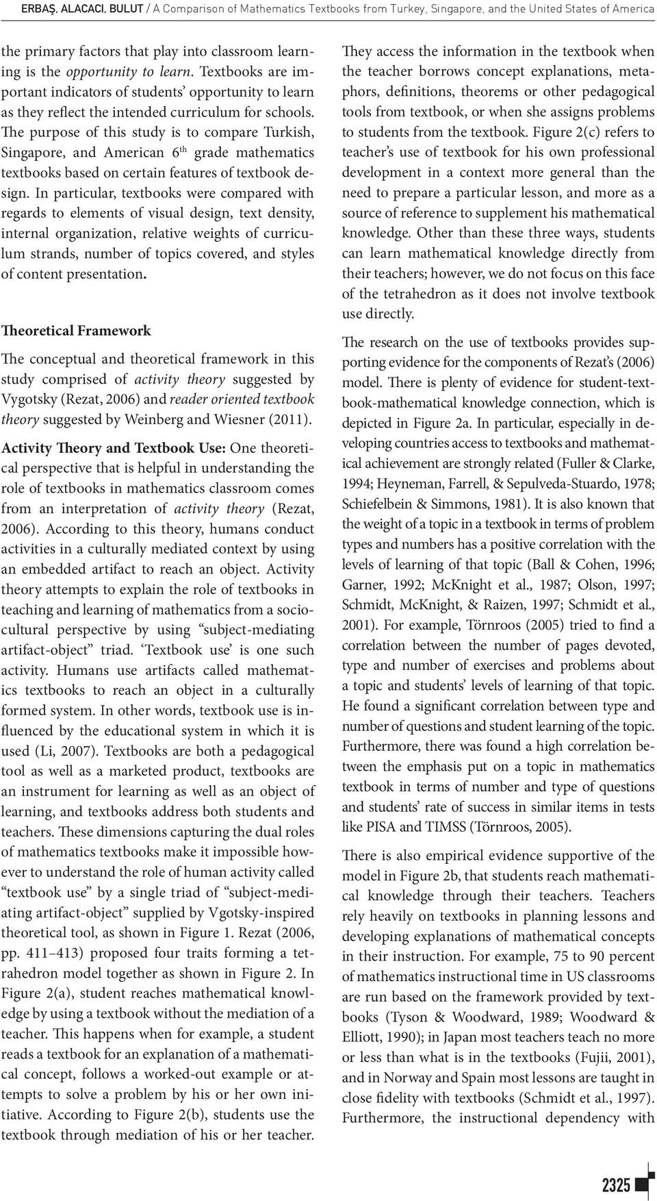 The purpose of this study is to compare Turkish, Singapore, and American 6 th grade mathematics textbooks based on certain features of textbook design.