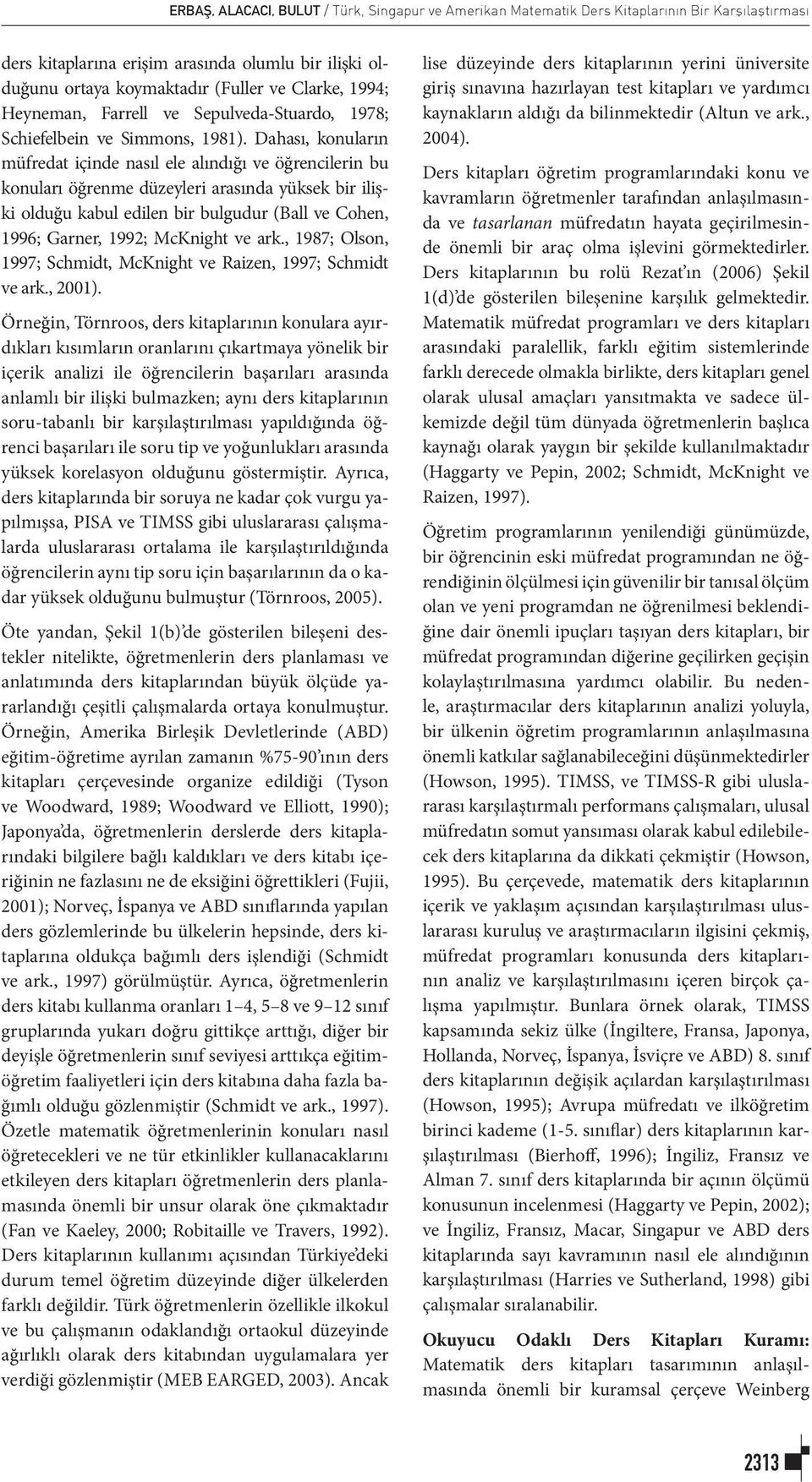 Dahası, konuların müfredat içinde nasıl ele alındığı ve öğrencilerin bu konuları öğrenme düzeyleri arasında yüksek bir ilişki olduğu kabul edilen bir bulgudur (Ball ve Cohen, 1996; Garner, 1992;