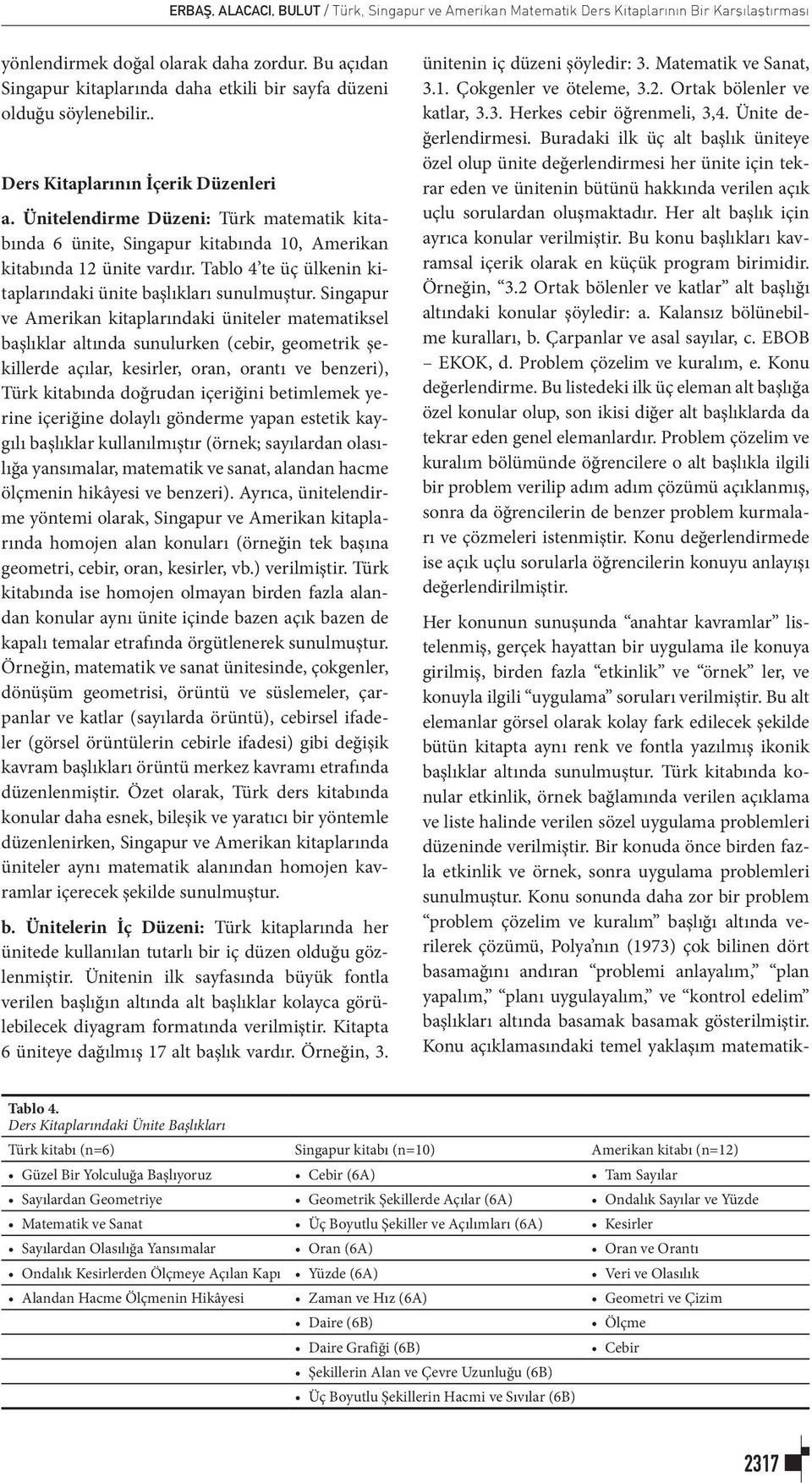 Ünitelendirme Düzeni: Türk matematik kitabında 6 ünite, Singapur kitabında 10, Amerikan kitabında 12 ünite vardır. Tablo 4 te üç ülkenin kitaplarındaki ünite başlıkları sunulmuştur.