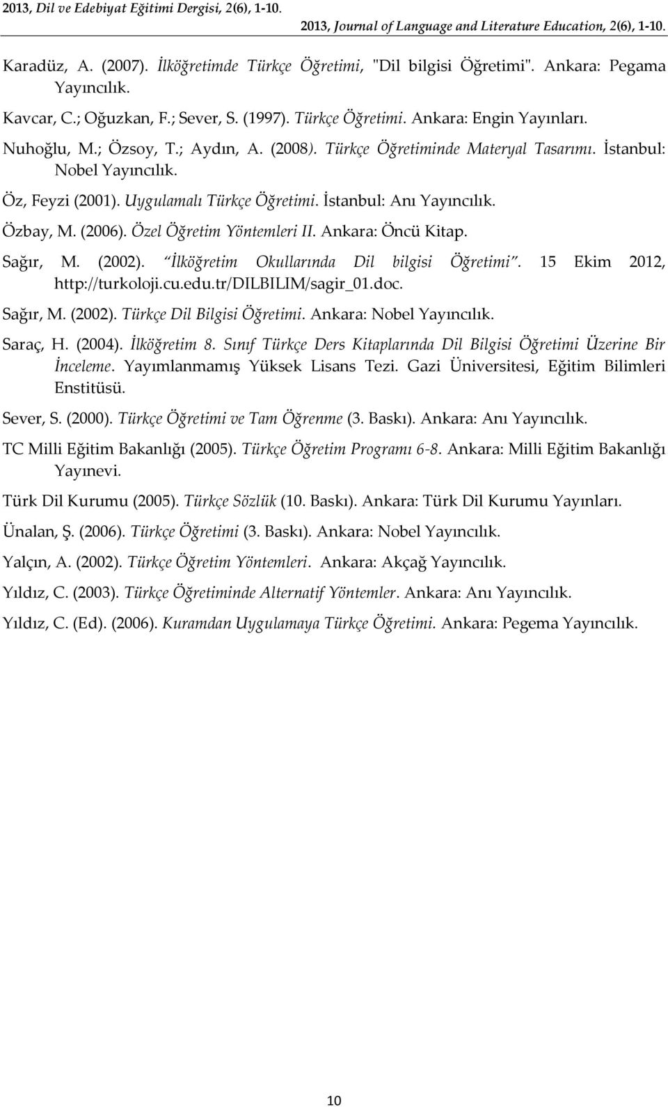 Özel Öğretim Yöntemleri II. Ankara: Öncü Kitap. Sağır, M. (2002). İlköğretim Okullarında Dil bilgisi Öğretimi. 15 Ekim 2012, http://turkoloji.cu.edu.tr/dilbilim/sagir_01.doc. Sağır, M. (2002). Türkçe Dil Bilgisi Öğretimi.