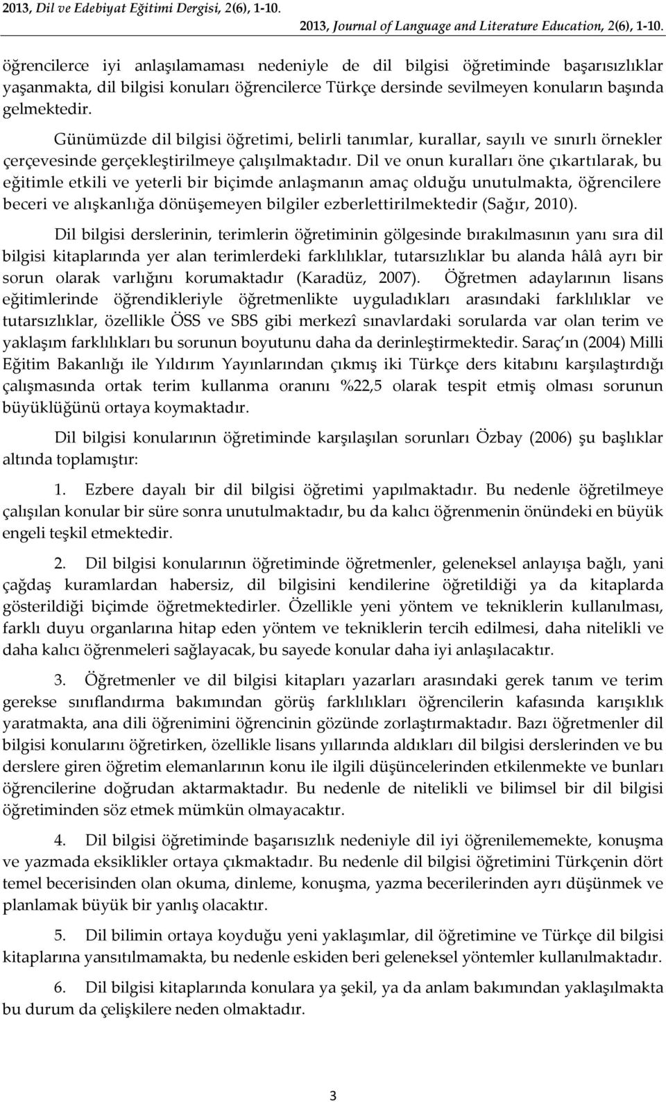 Dil ve onun kuralları öne çıkartılarak, bu eğitimle etkili ve yeterli bir biçimde anlaşmanın amaç olduğu unutulmakta, öğrencilere beceri ve alışkanlığa dönüşemeyen bilgiler ezberlettirilmektedir