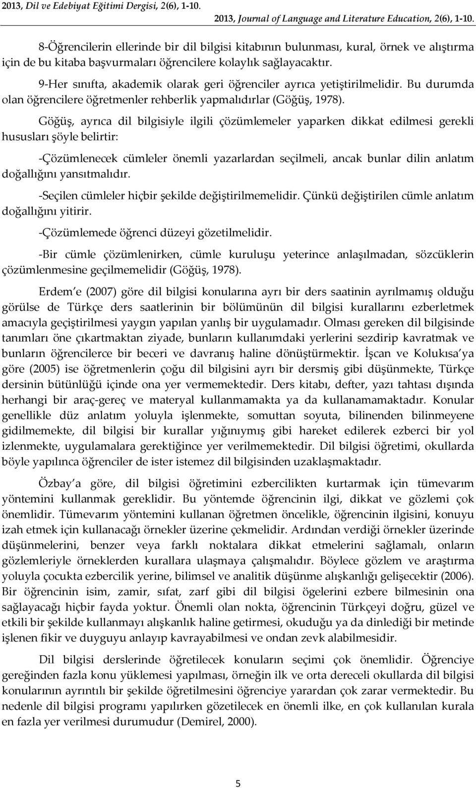 Göğüş, ayrıca dil bilgisiyle ilgili çözümlemeler yaparken dikkat edilmesi gerekli hususları şöyle belirtir: -Çözümlenecek cümleler önemli yazarlardan seçilmeli, ancak bunlar dilin anlatım doğallığını