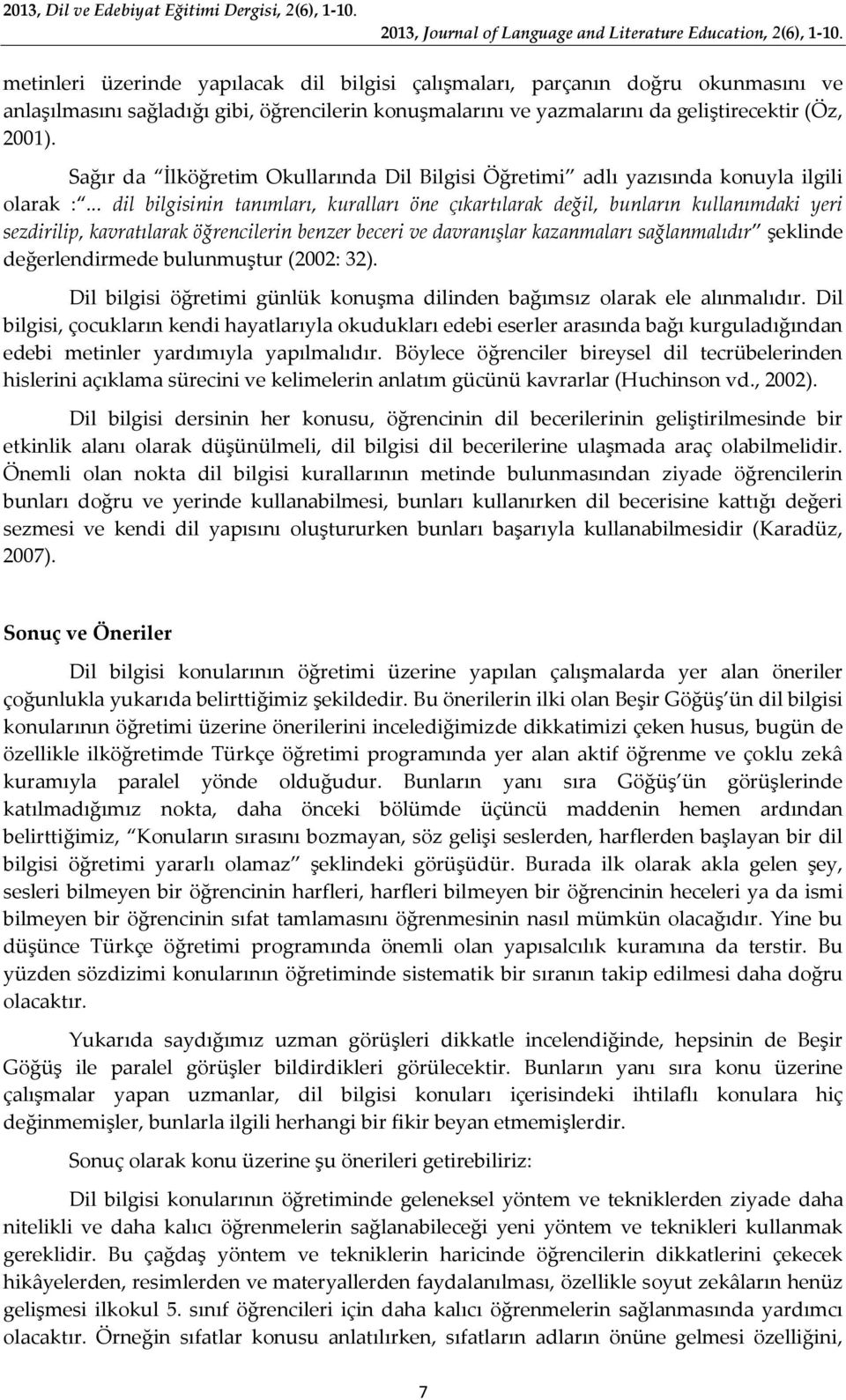 .. dil bilgisinin tanımları, kuralları öne çıkartılarak değil, bunların kullanımdaki yeri sezdirilip, kavratılarak öğrencilerin benzer beceri ve davranışlar kazanmaları sağlanmalıdır şeklinde