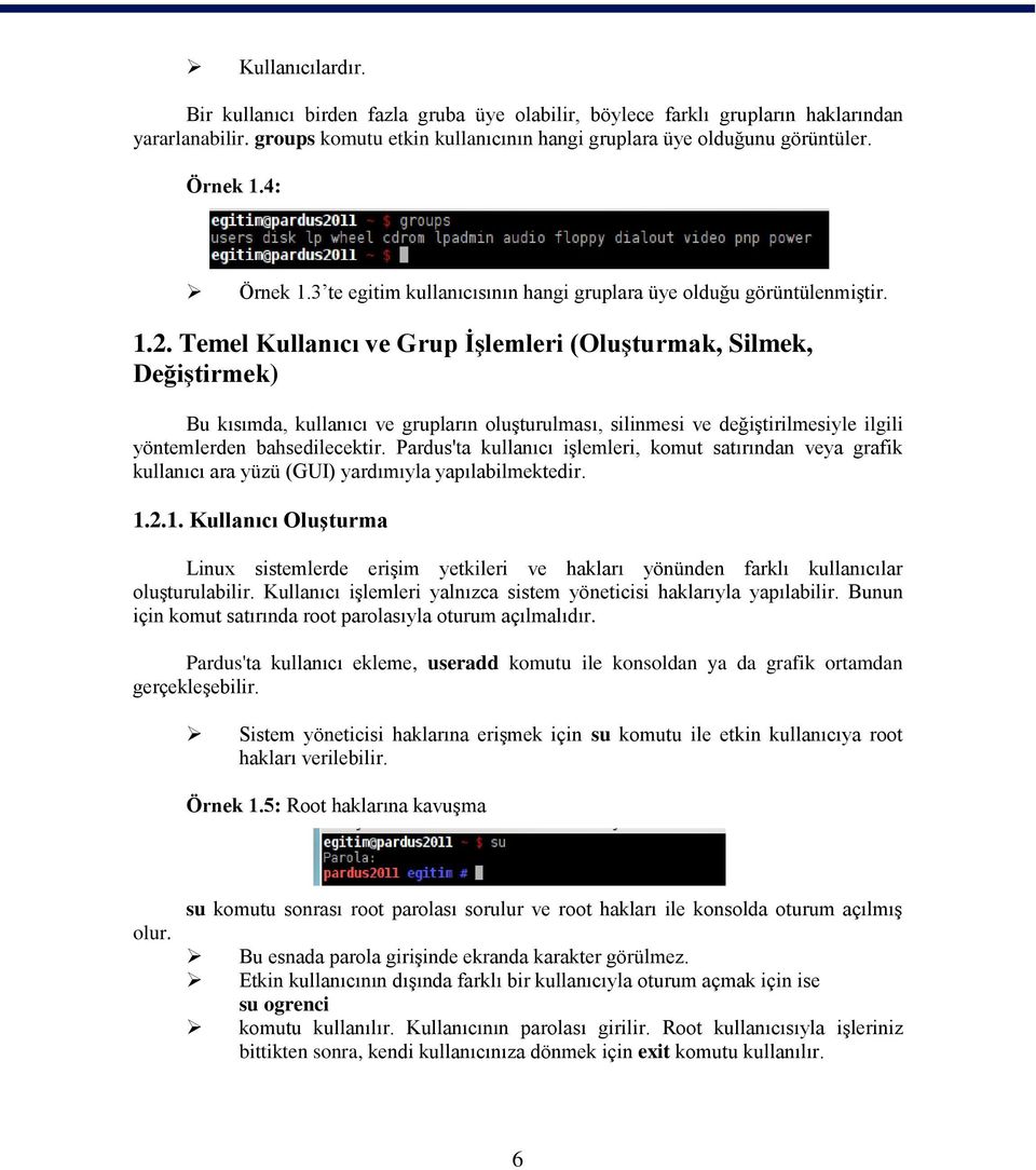 Temel Kullanıcı ve Grup İşlemleri (Oluşturmak, Silmek, Değiştirmek) Bu kısımda, kullanıcı ve grupların oluşturulması, silinmesi ve değiştirilmesiyle ilgili yöntemlerden bahsedilecektir.