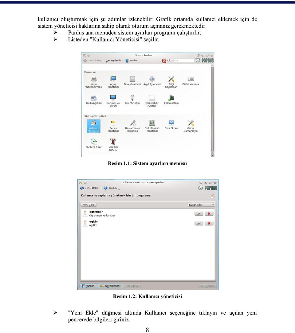 Pardus ana menüden sistem ayarları programı çalıştırılır. Listeden "Kullanıcı Yöneticisi" seçilir. Resim 1.