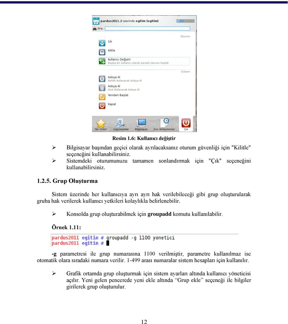 Grup Oluşturma Sistem üzerinde her kullanıcıya ayrı ayrı hak verilebileceği gibi grup oluşturularak gruba hak verilerek kullanıcı yetkileri kolaylıkla belirlenebilir.