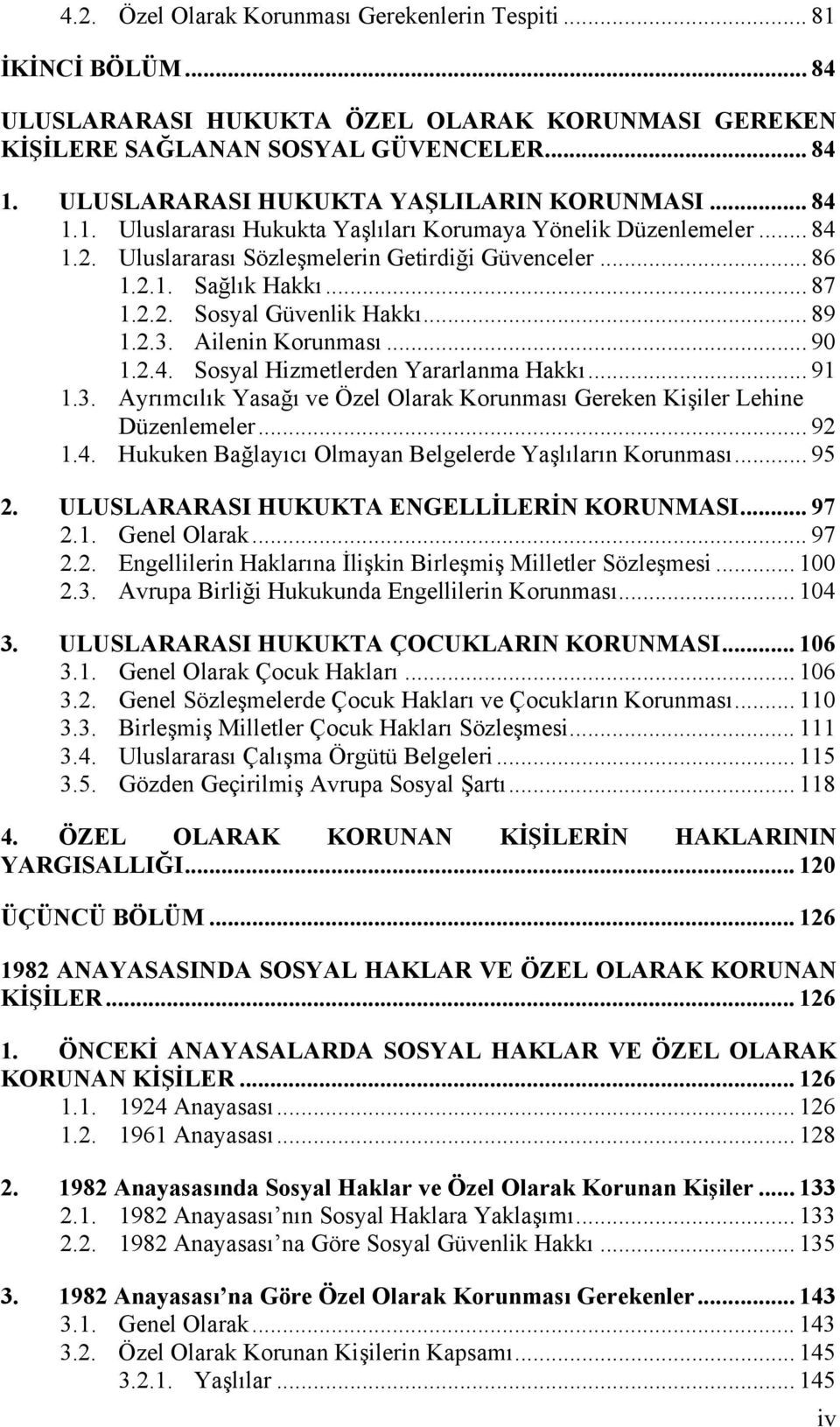 .. 87 1.2.2. Sosyal Güvenlik Hakkı... 89 1.2.3. Ailenin Korunması... 90 1.2.4. Sosyal Hizmetlerden Yararlanma Hakkı... 91 1.3. Ayrımcılık Yasağı ve Özel Olarak Korunması Gereken Kişiler Lehine Düzenlemeler.