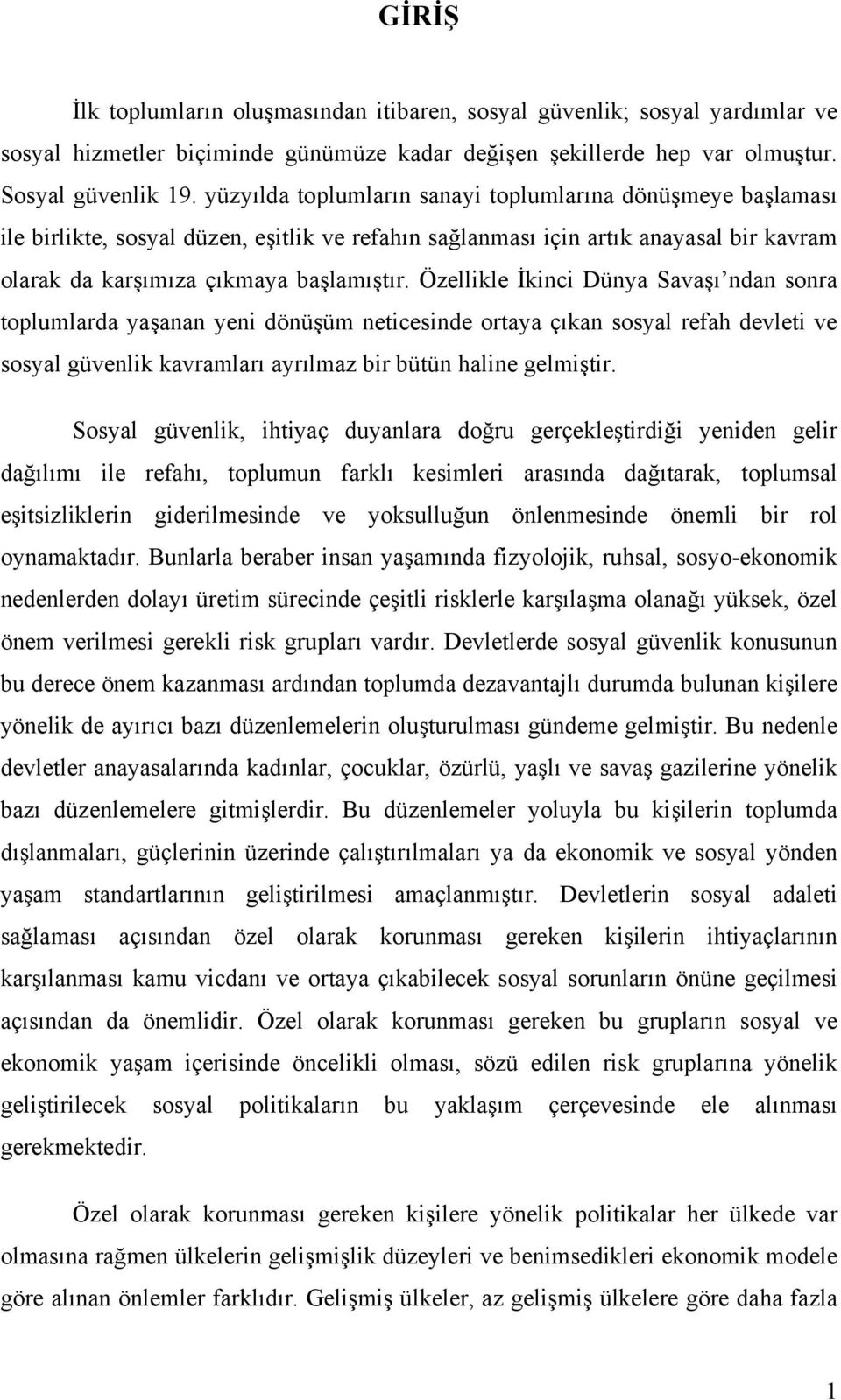 Özellikle İkinci Dünya Savaşı ndan sonra toplumlarda yaşanan yeni dönüşüm neticesinde ortaya çıkan sosyal refah devleti ve sosyal güvenlik kavramları ayrılmaz bir bütün haline gelmiştir.