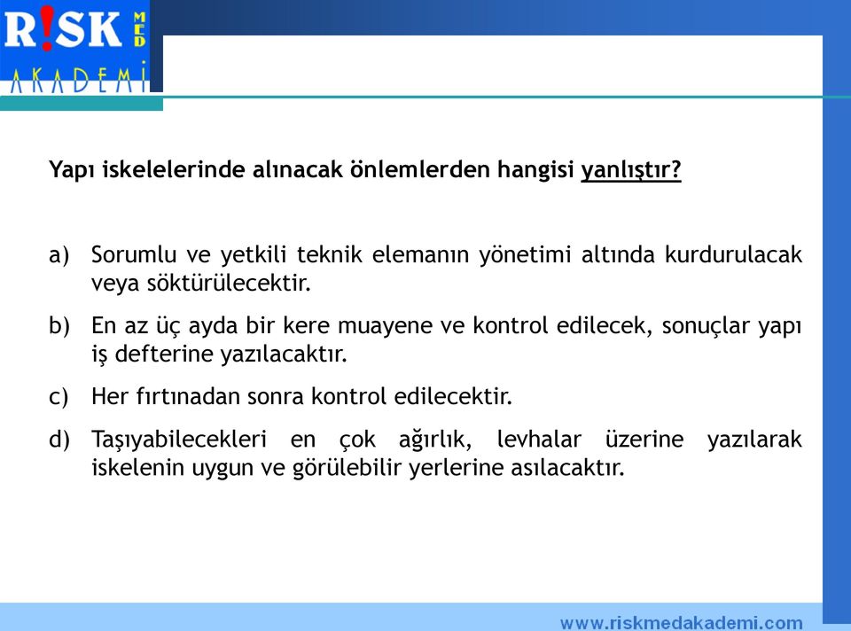 b) En az üç ayda bir kere muayene ve kontrol edilecek, sonuçlar yapı iş defterine yazılacaktır.