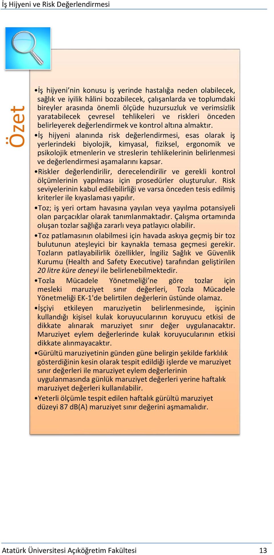 İş hijyeni alanında risk değerlendirmesi, esas olarak iş yerlerindeki biyolojik, kimyasal, fiziksel, ergonomik ve psikolojik etmenlerin ve streslerin tehlikelerinin belirlenmesi ve değerlendirmesi