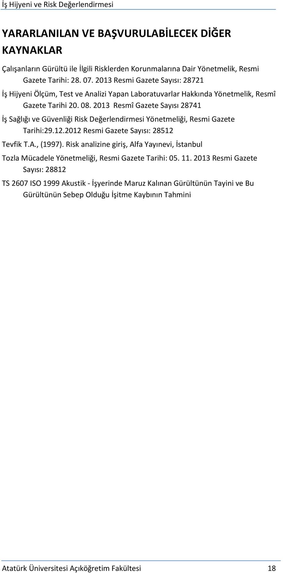 2013 Resmî Gazete Sayısı 28741 İş Sağlığı ve Güvenliği Risk Değerlendirmesi Yönetmeliği, Resmi Gazete Tarihi:29.12.2012 Resmi Gazete Sayısı: 28512 Tevfik T.A., (1997).