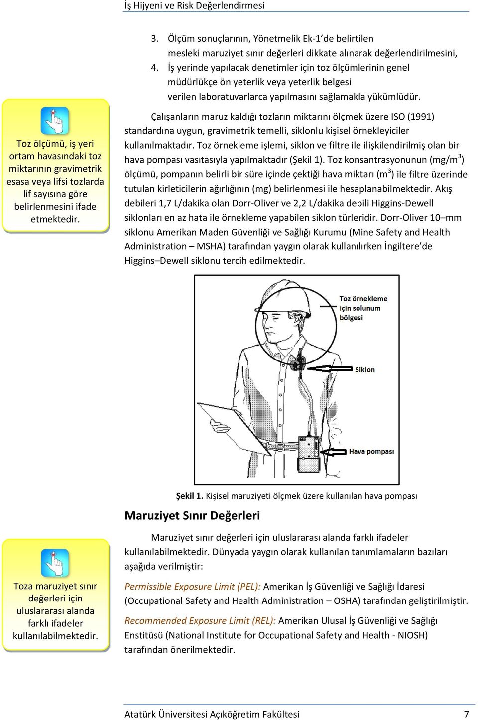 Toz ölçümü, iş yeri ortam havasındaki toz miktarının gravimetrik esasa veya lifsi tozlarda lif sayısına göre belirlenmesini ifade etmektedir.