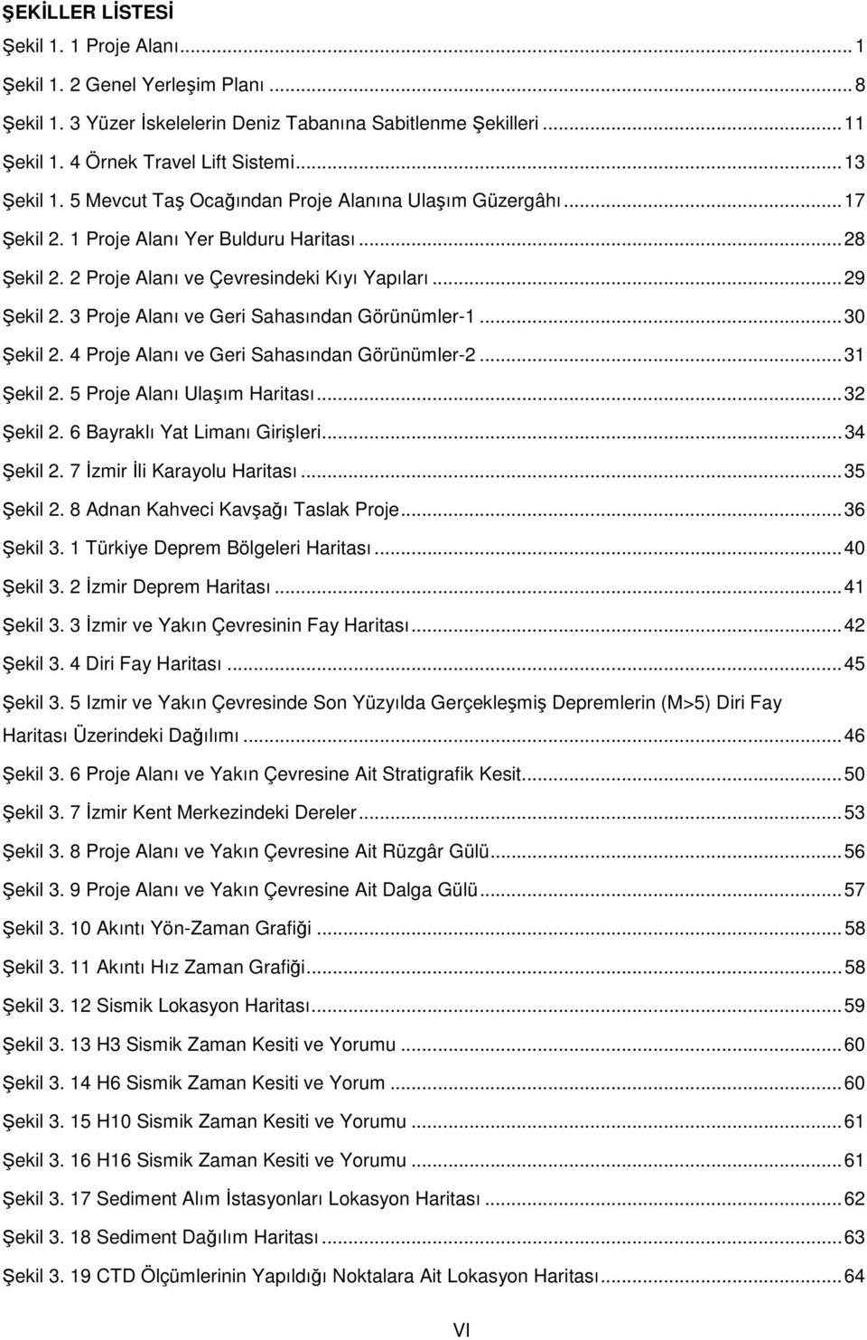 3 Proje Alanı ve Geri Sahasından Görünümler-1... 30 Şekil 2. 4 Proje Alanı ve Geri Sahasından Görünümler-2... 31 Şekil 2. 5 Proje Alanı Ulaşım Haritası... 32 Şekil 2. 6 Bayraklı Yat Limanı Girişleri.