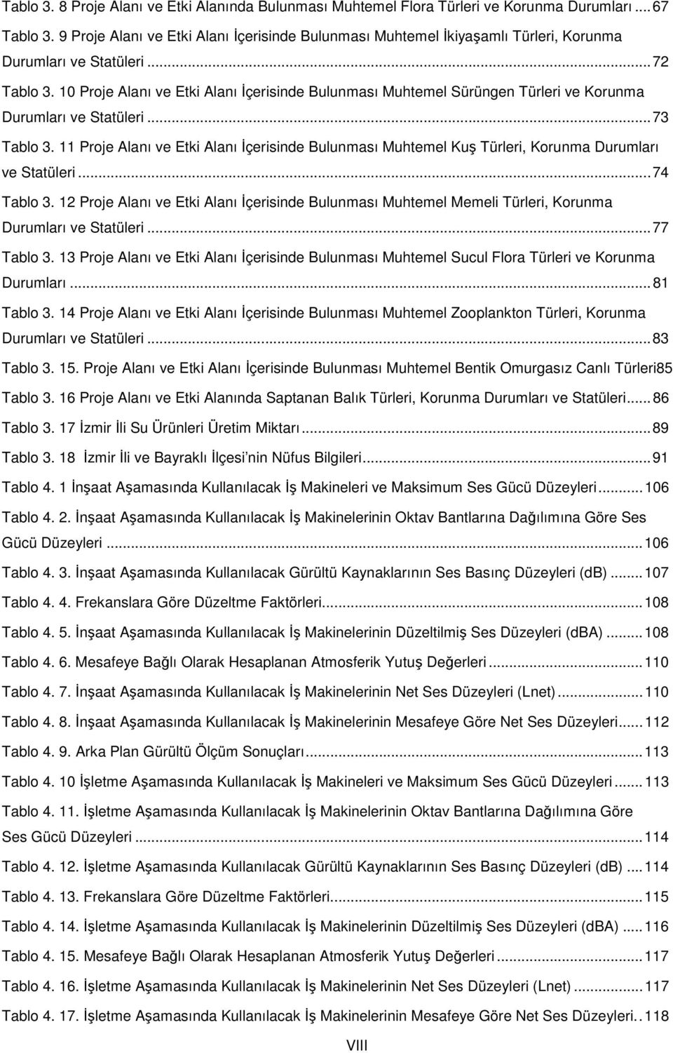 10 Proje Alanı ve Etki Alanı İçerisinde Bulunması Muhtemel Sürüngen Türleri ve Korunma Durumları ve Statüleri... 73 Tablo 3.