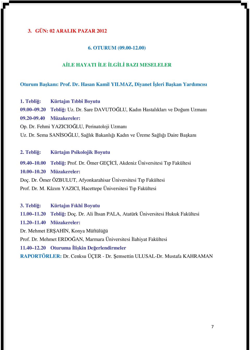 Tebliğ: Kürtajın Psikolojik Boyutu 09.40 10.00 Tebliğ: Prof. Dr. Ömer GEÇİCİ, Akdeniz Üniversitesi Tıp Fakültesi 10.00 10.20 Müzakereler: Doç. Dr. Ömer ÖZBULUT, Afyonkarahisar Üniversitesi Tıp Fakültesi Prof.