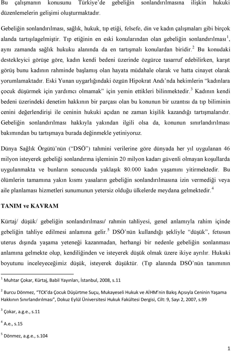 Tıp etiğinin en eski konularından olan gebeliğin sonlandırılması 1, aynı zamanda sağlık hukuku alanında da en tartışmalı konulardan biridir.