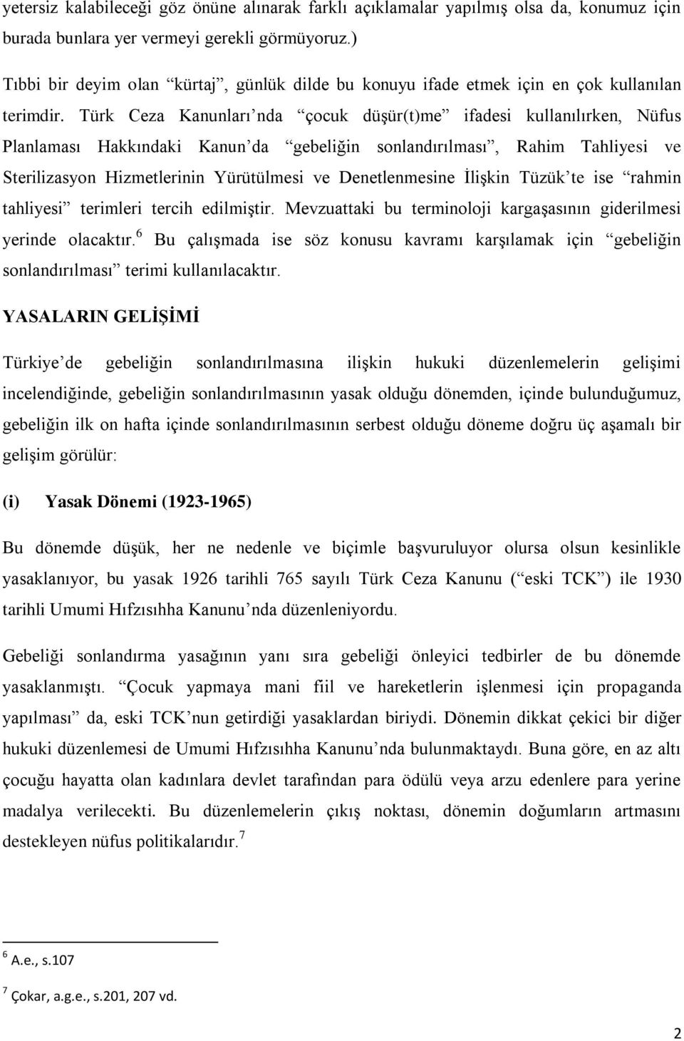 Türk Ceza Kanunları nda çocuk düşür(t)me ifadesi kullanılırken, Nüfus Planlaması Hakkındaki Kanun da gebeliğin sonlandırılması, Rahim Tahliyesi ve Sterilizasyon Hizmetlerinin Yürütülmesi ve