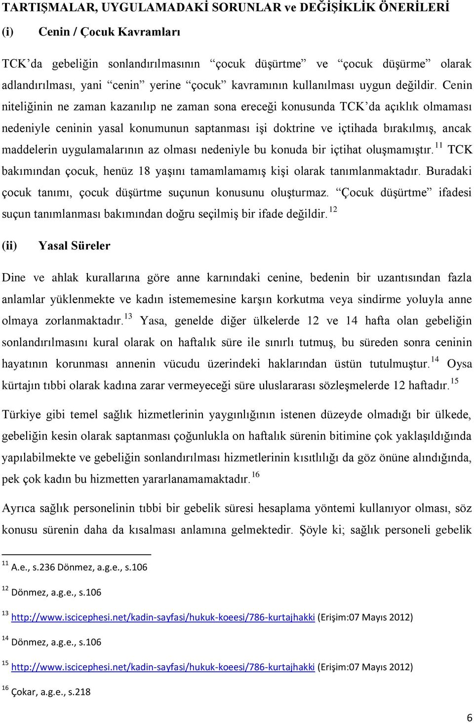 Cenin niteliğinin ne zaman kazanılıp ne zaman sona ereceği konusunda TCK da açıklık olmaması nedeniyle ceninin yasal konumunun saptanması işi doktrine ve içtihada bırakılmış, ancak maddelerin