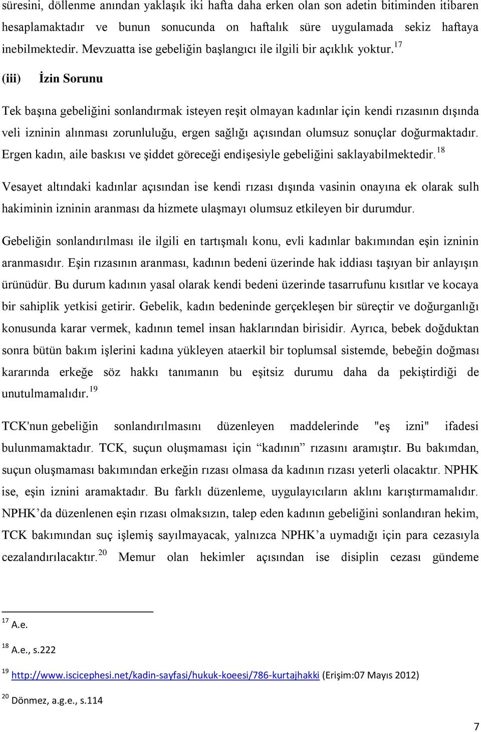 17 (iii) İzin Sorunu Tek başına gebeliğini sonlandırmak isteyen reşit olmayan kadınlar için kendi rızasının dışında veli izninin alınması zorunluluğu, ergen sağlığı açısından olumsuz sonuçlar