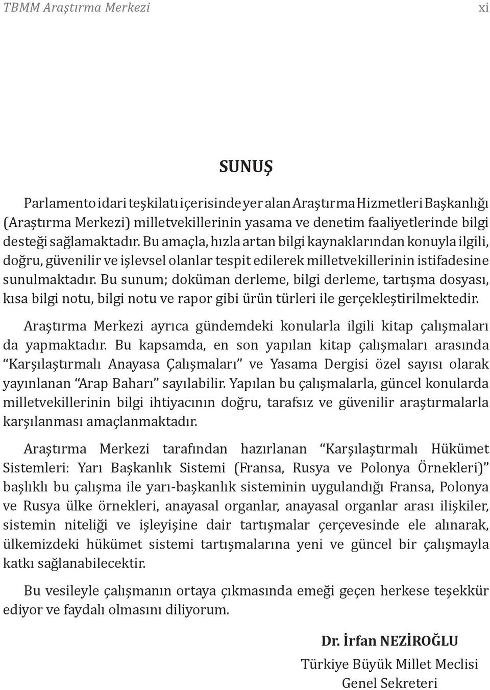 Bu sunum; doküman derleme, bilgi derleme, tartışma dosyası, kısa bilgi notu, bilgi notu ve rapor gibi ürün türleri ile gerçekleştirilmektedir.