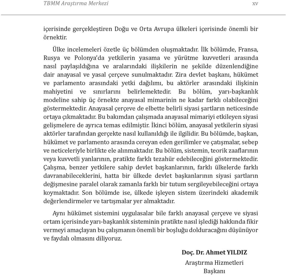 sunulmaktadır. Zira devlet başkanı, hükümet ve parlamento arasındaki yetki dağılımı, bu aktörler arasındaki ilişkinin mahiyetini ve sınırlarını belirlemektedir.