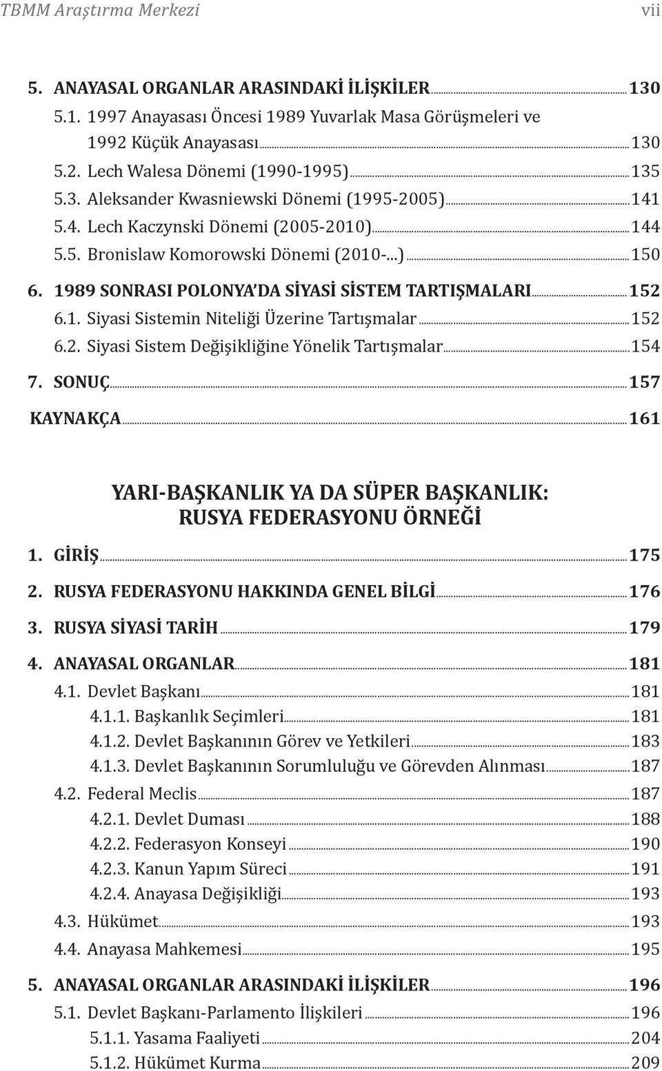 1989 SONRASI POLONYA DA SIYASI SISTEM TARTIŞMALARI...152 6.1. Siyasi Sistemin Niteliği Üzerine Tartışmalar...152 6.2. Siyasi Sistem Değişikliğine Yönelik Tartışmalar...154 7. SONUÇ...157 KAYNAKÇA.