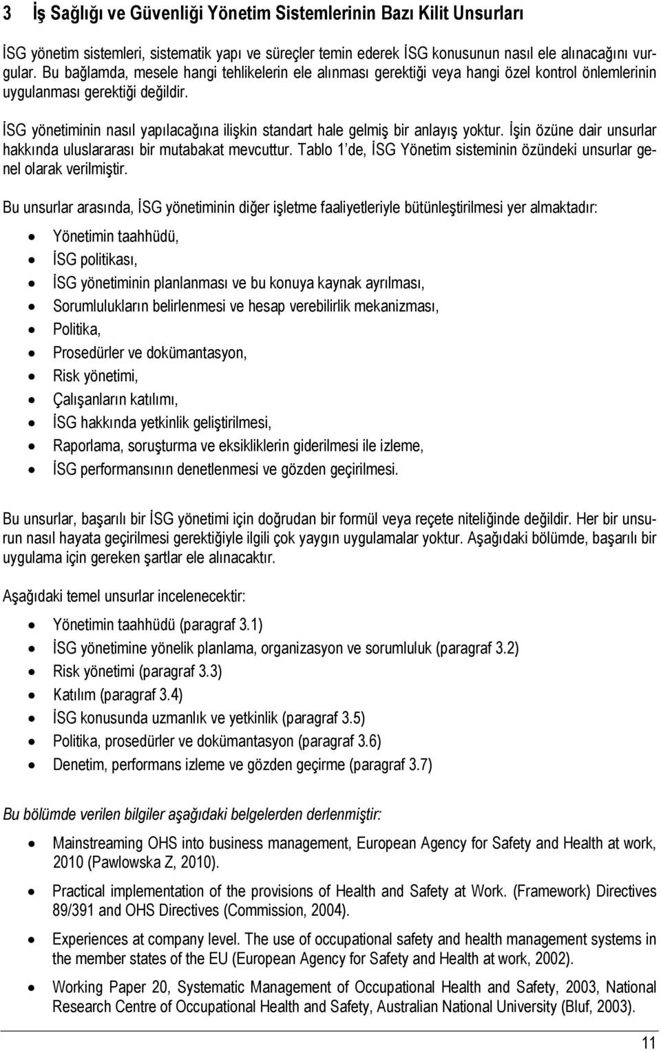 İSG yönetiminin nasıl yapılacağına ilişkin standart hale gelmiş bir anlayış yoktur. İşin özüne dair unsurlar hakkında uluslararası bir mutabakat mevcuttur.