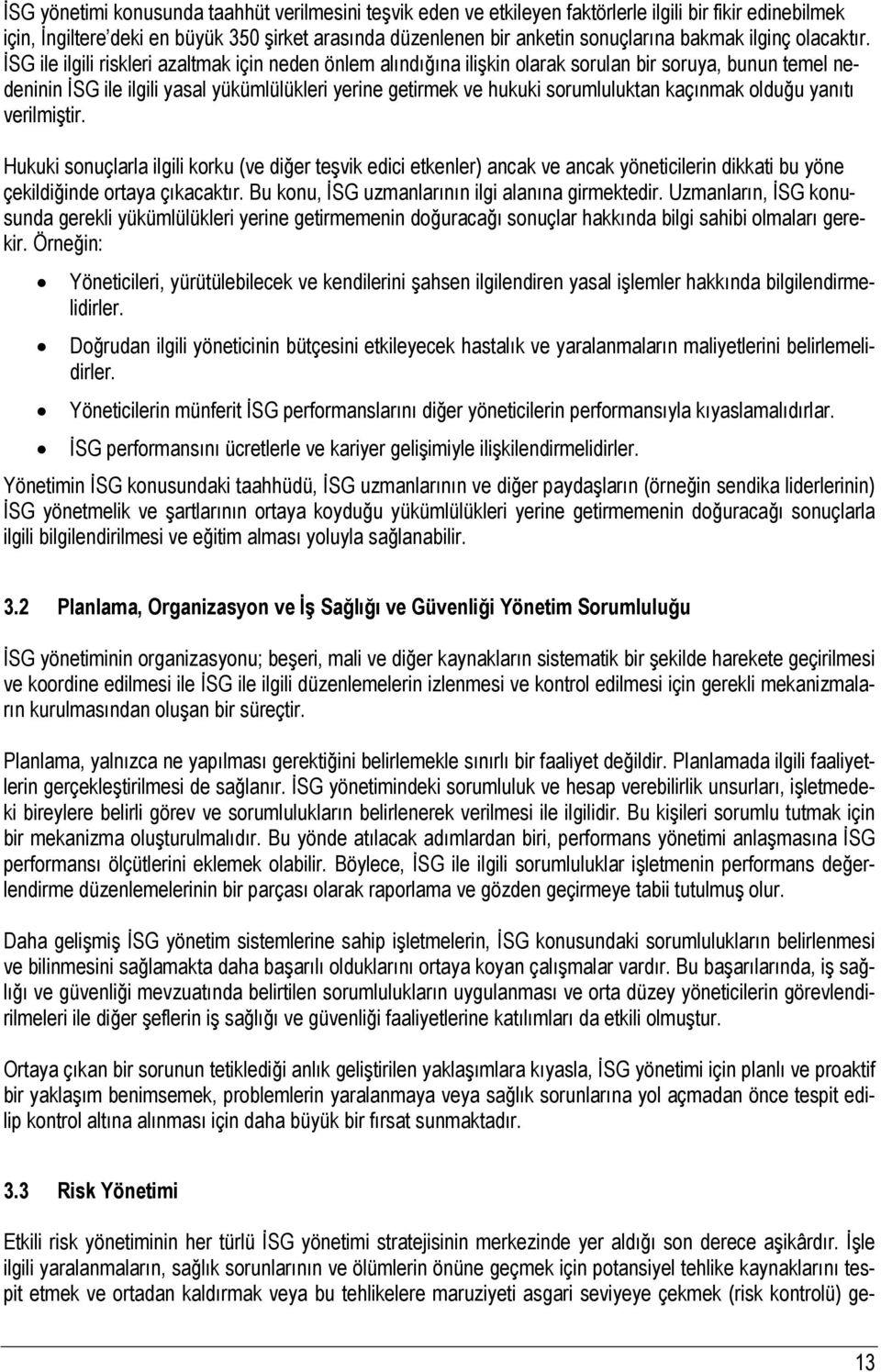 İSG ile ilgili riskleri azaltmak için neden önlem alındığına ilişkin olarak sorulan bir soruya, bunun temel nedeninin İSG ile ilgili yasal yükümlülükleri yerine getirmek ve hukuki sorumluluktan